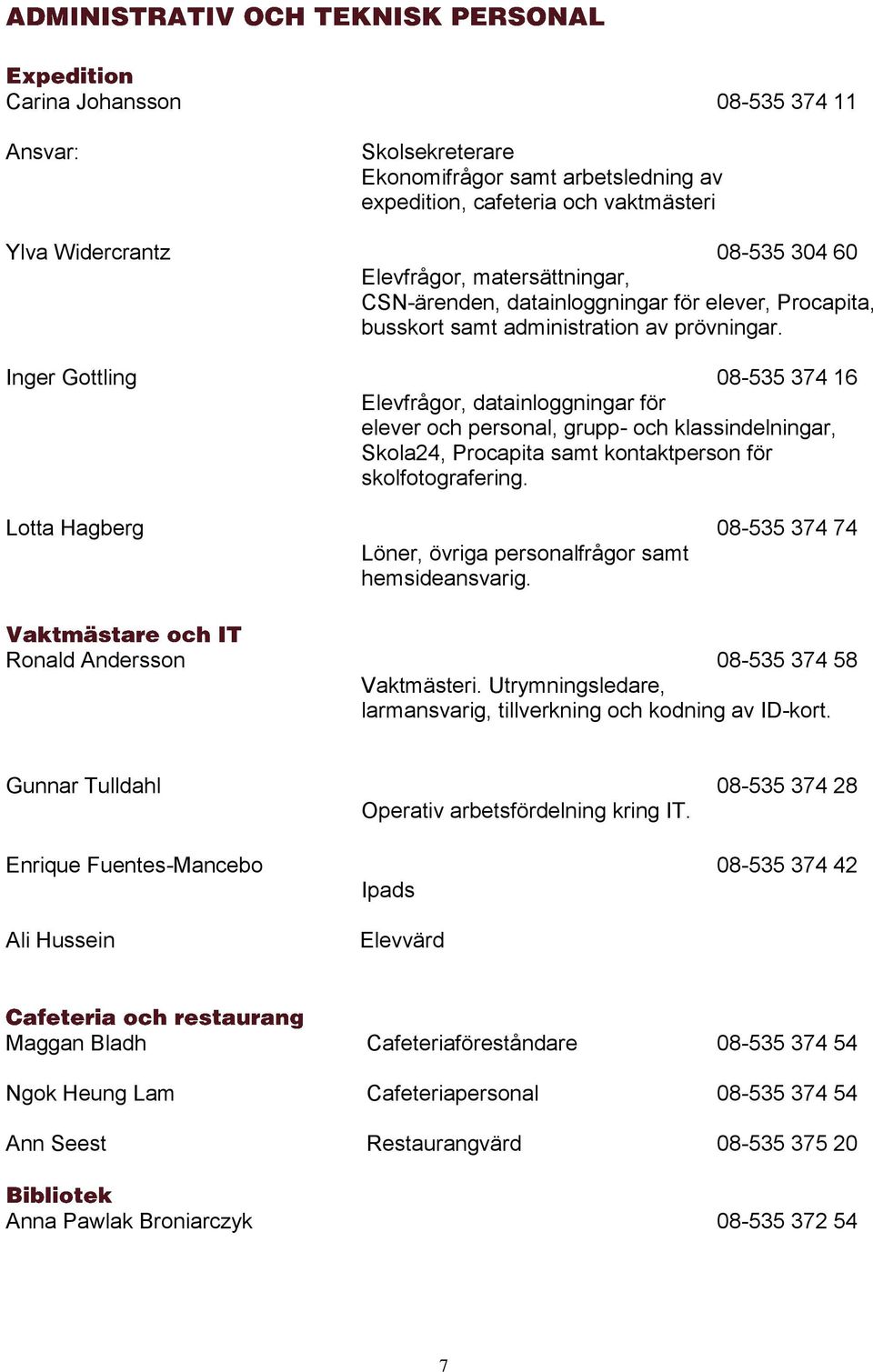 Inger Gottling 08-535 374 16 Elevfrågor, datainloggningar för elever och personal, grupp- och klassindelningar, Skola24, Procapita samt kontaktperson för skolfotografering.