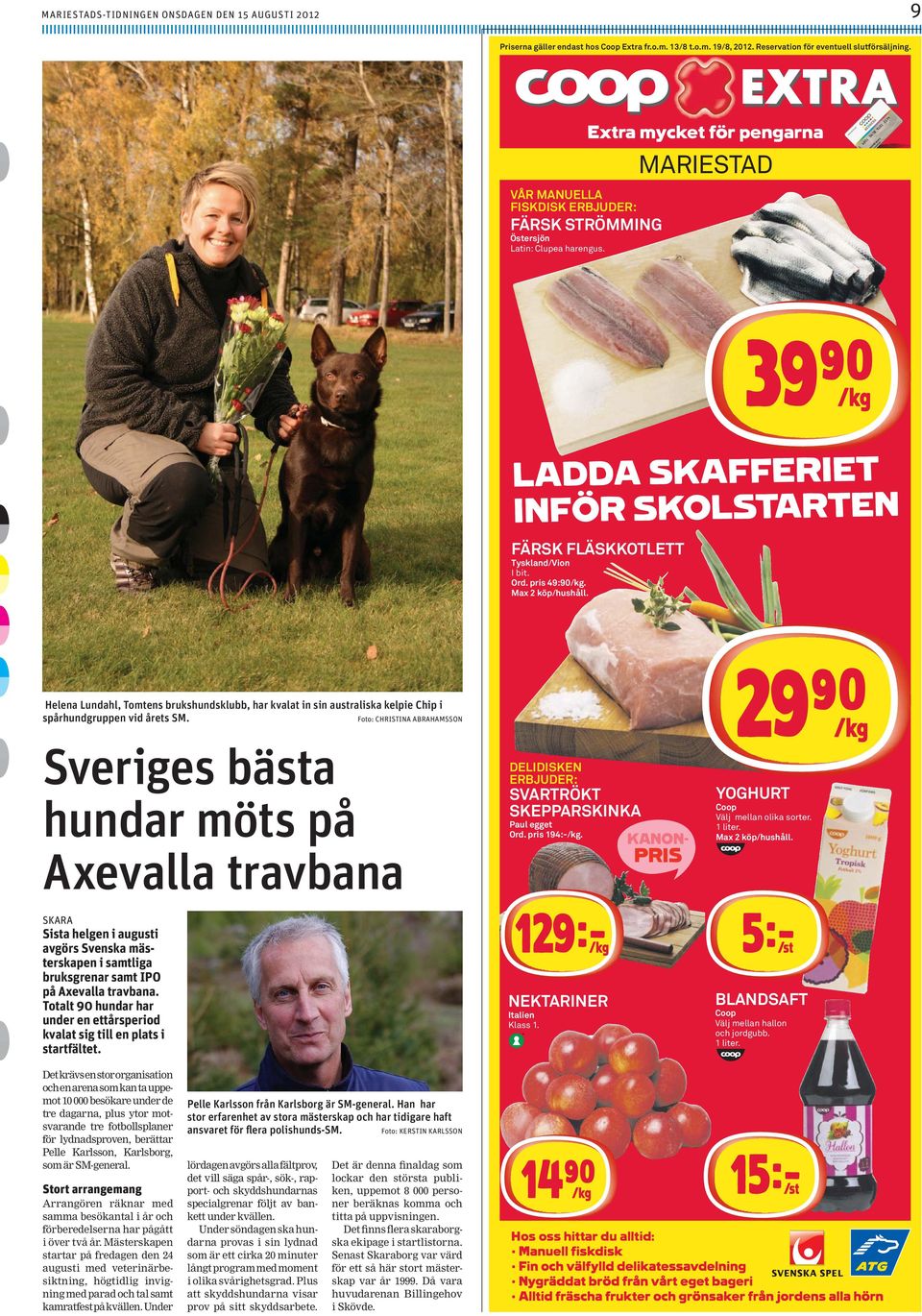 Foto: CHRISTINA ABRAHAMSSON Sveriges bästa hundar möts på Axevalla travbana VÅR MANUELLA FISKDISK ERBJUDER: FÄRSK STRÖMMING Östersjön Latin: Clupea harengus.