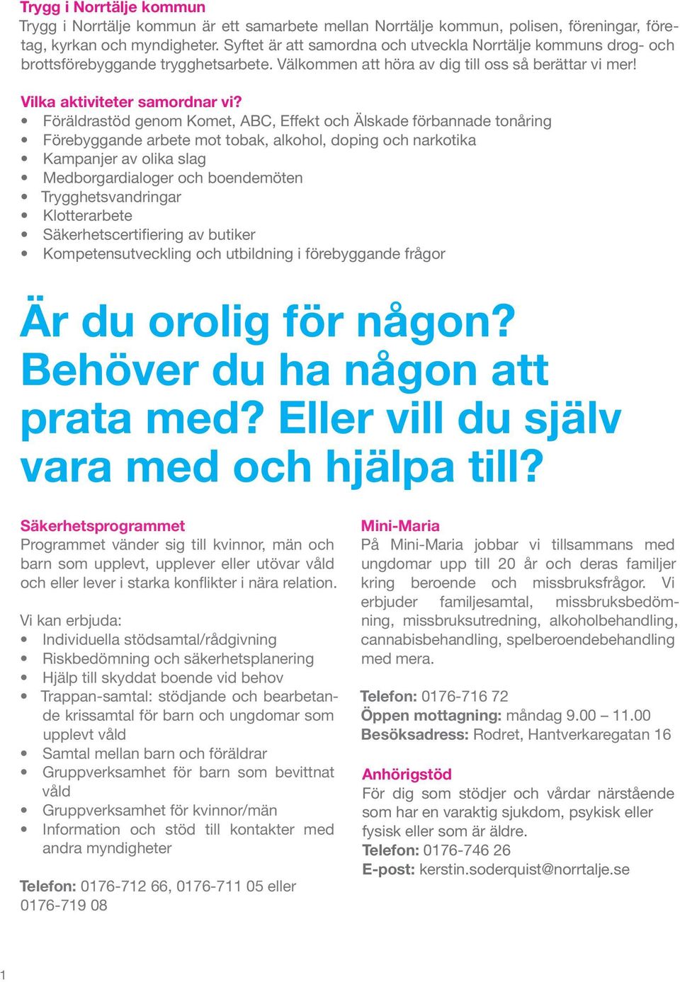 Föräldrastöd genom Komet, ABC, Effekt och Älskade förbannade tonåring Förebyggande arbete mot tobak, alkohol, doping och narkotika Kampanjer av olika slag Medborgardialoger och boendemöten