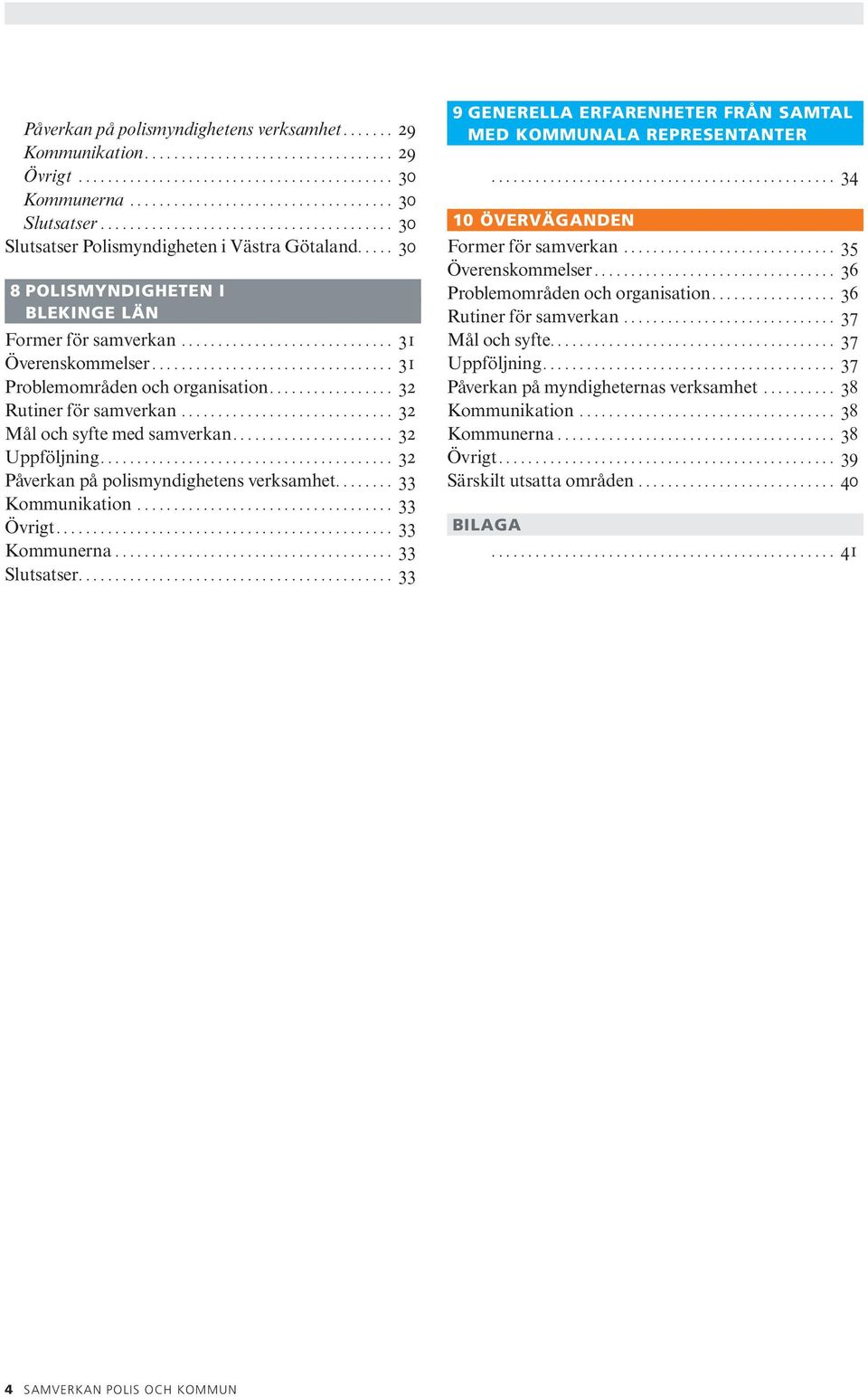 .. 32 Uppföljning... 32 Påverkan på polismyndighetens verksamhet... 33 Kommunikation... 33 Övrigt... 33 Kommunerna... 33 Slutsatser.