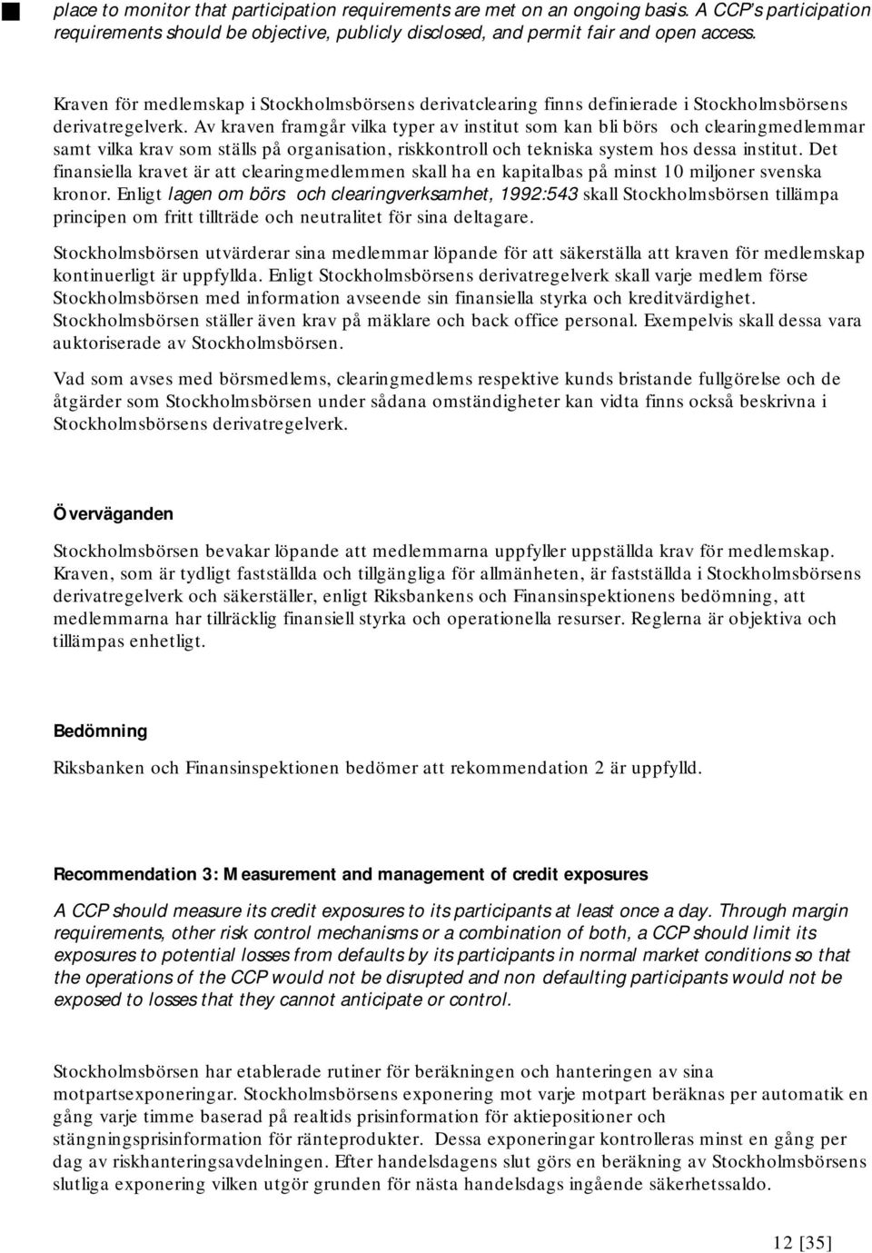 Av kraven framgår vilka typer av institut som kan bli börs och clearingmedlemmar samt vilka krav som ställs på organisation, riskkontroll och tekniska system hos dessa institut.