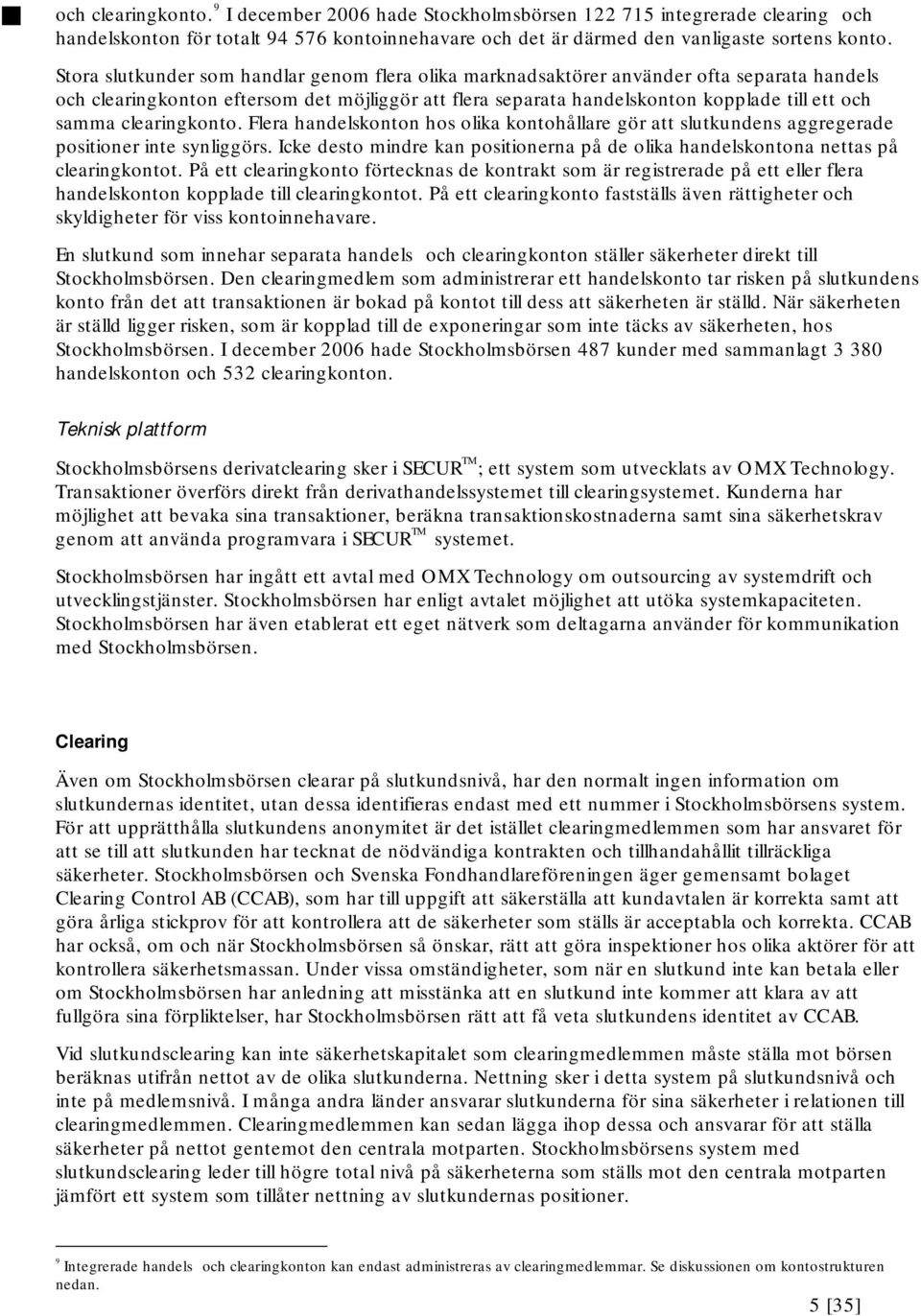 clearingkonto. Flera handelskonton hos olika kontohållare gör att slutkundens aggregerade positioner inte synliggörs.