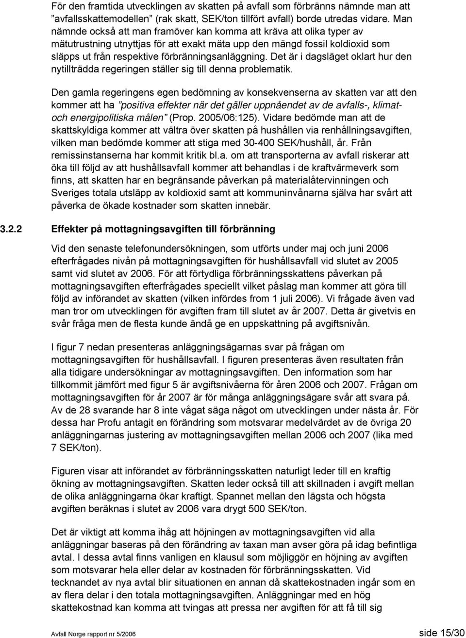 Det är i dagsläget oklart hur den nytillträdda regeringen ställer sig till denna problematik.