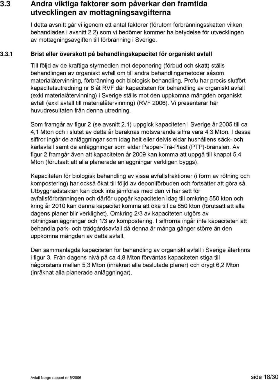 3.1 Brist eller överskott på behandlingskapacitet för organiskt avfall Till följd av de kraftiga styrmedlen mot deponering (förbud och skatt) ställs behandlingen av organiskt avfall om till andra