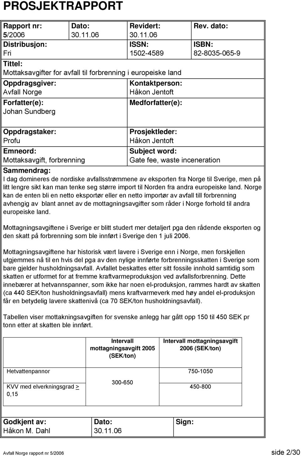 06 ISSN: 1502-4589 Tittel: Mottaksavgifter for avfall til forbrenning i europeiske land Oppdragsgiver: Avfall Norge Forfatter(e): Johan Sundberg Kontaktperson: Håkon Jentoft Medforfatter(e): Rev.