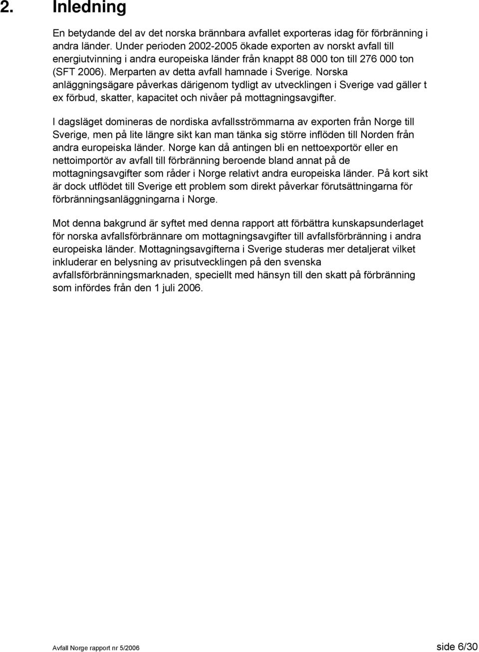 Norska anläggningsägare påverkas därigenom tydligt av utvecklingen i Sverige vad gäller t ex förbud, skatter, kapacitet och nivåer på mottagningsavgifter.