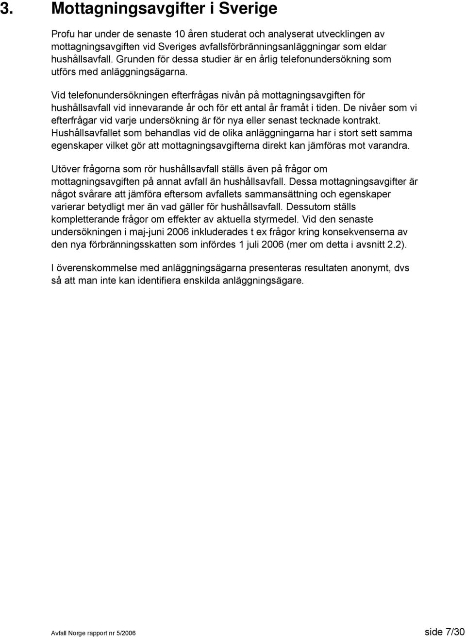 Vid telefonundersökningen efterfrågas nivån på mottagningsavgiften för hushållsavfall vid innevarande år och för ett antal år framåt i tiden.