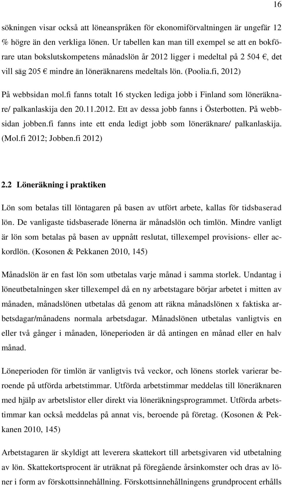 fi, 2012) På webbsidan mol.fi fanns totalt 16 stycken lediga jobb i Finland som löneräknare/ palkanlaskija den 20.11.2012. Ett av dessa jobb fanns i Österbotten. På webbsidan jobben.