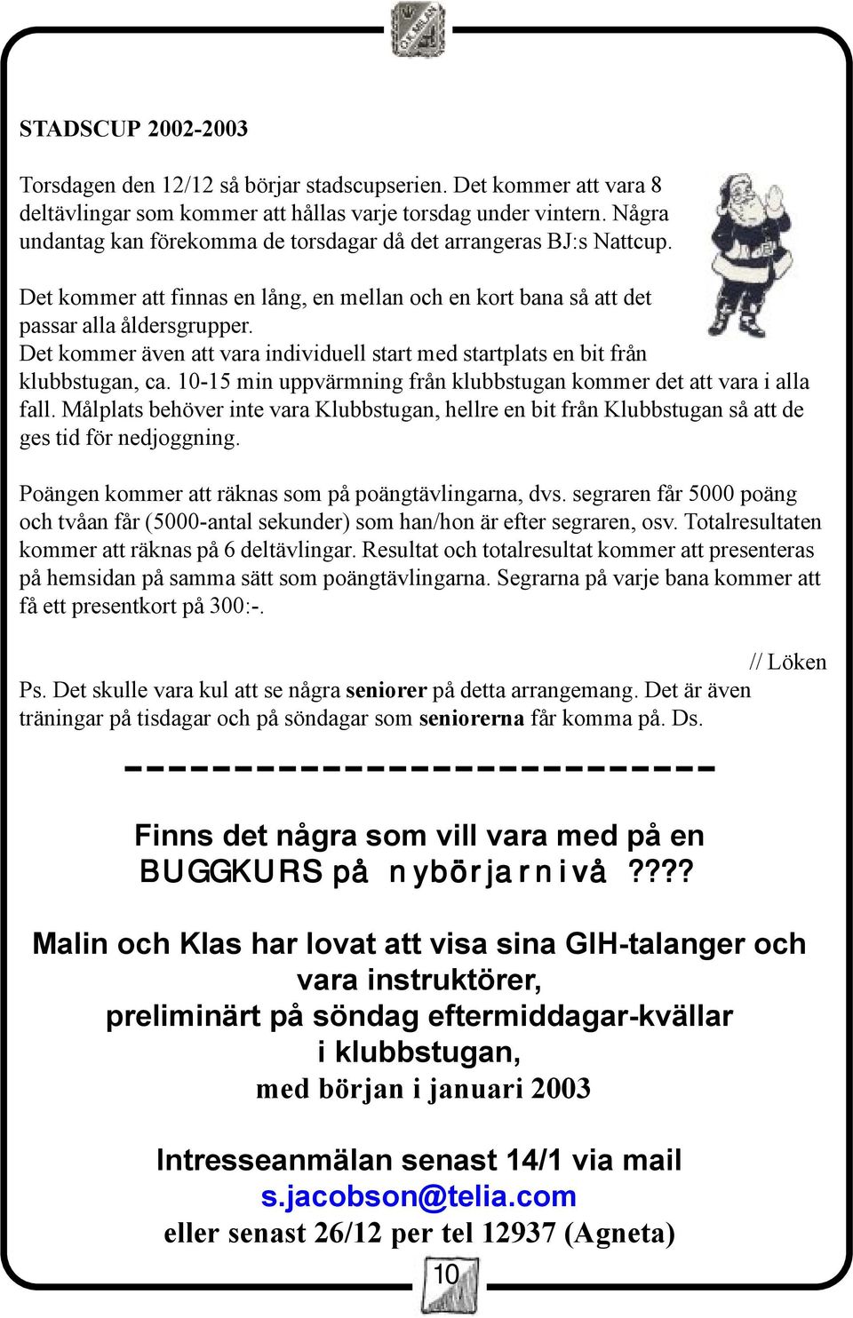 Det kommer även att vara individuell start med startplats en bit från klubbstugan, ca. 10-15 min uppvärmning från klubbstugan kommer det att vara i alla fall.