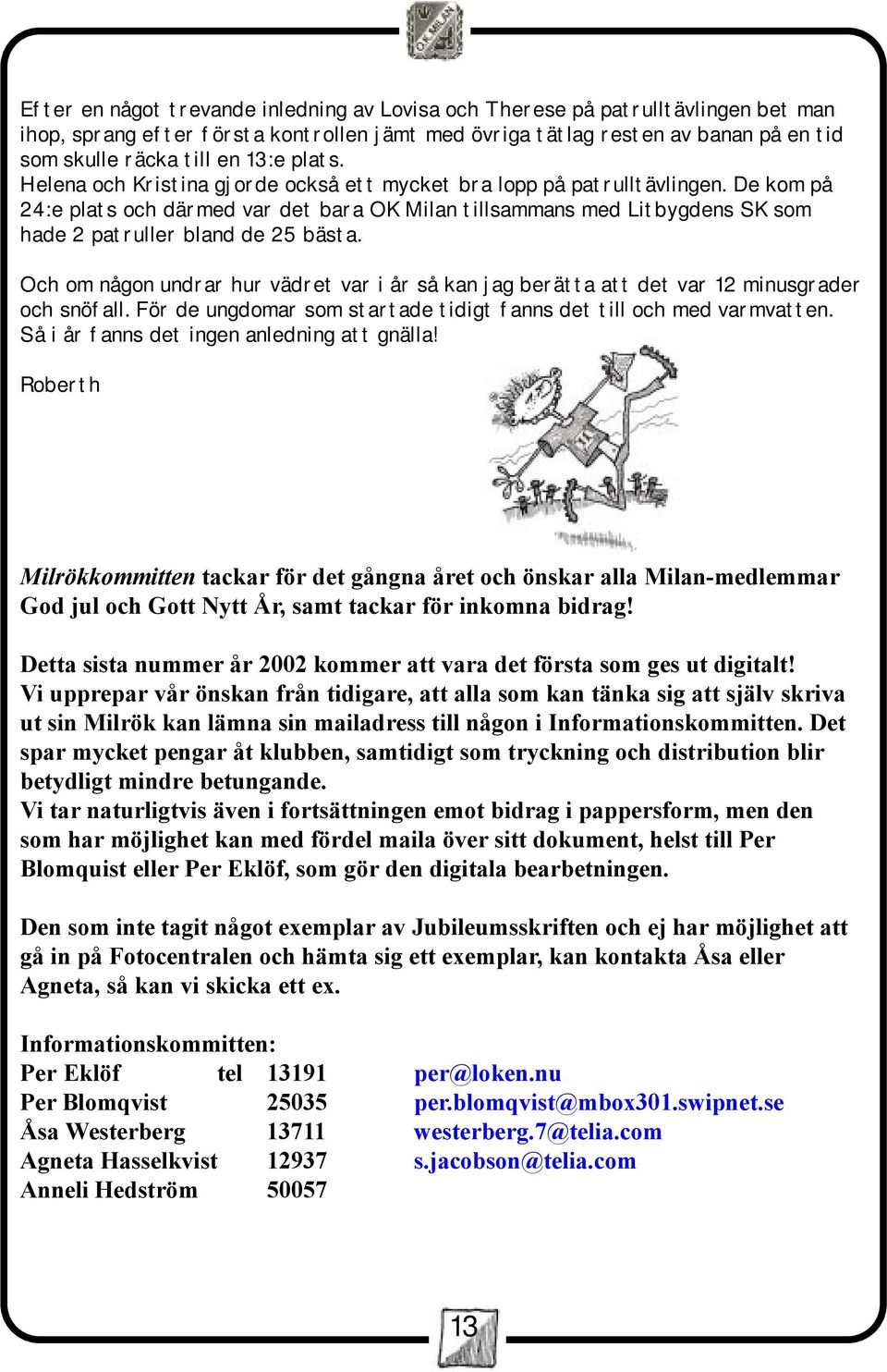 De kom på 24:e plats och därmed var det bara OK Milan tillsammans med Litbygdens SK som hade 2 patruller bland de 25 bästa.