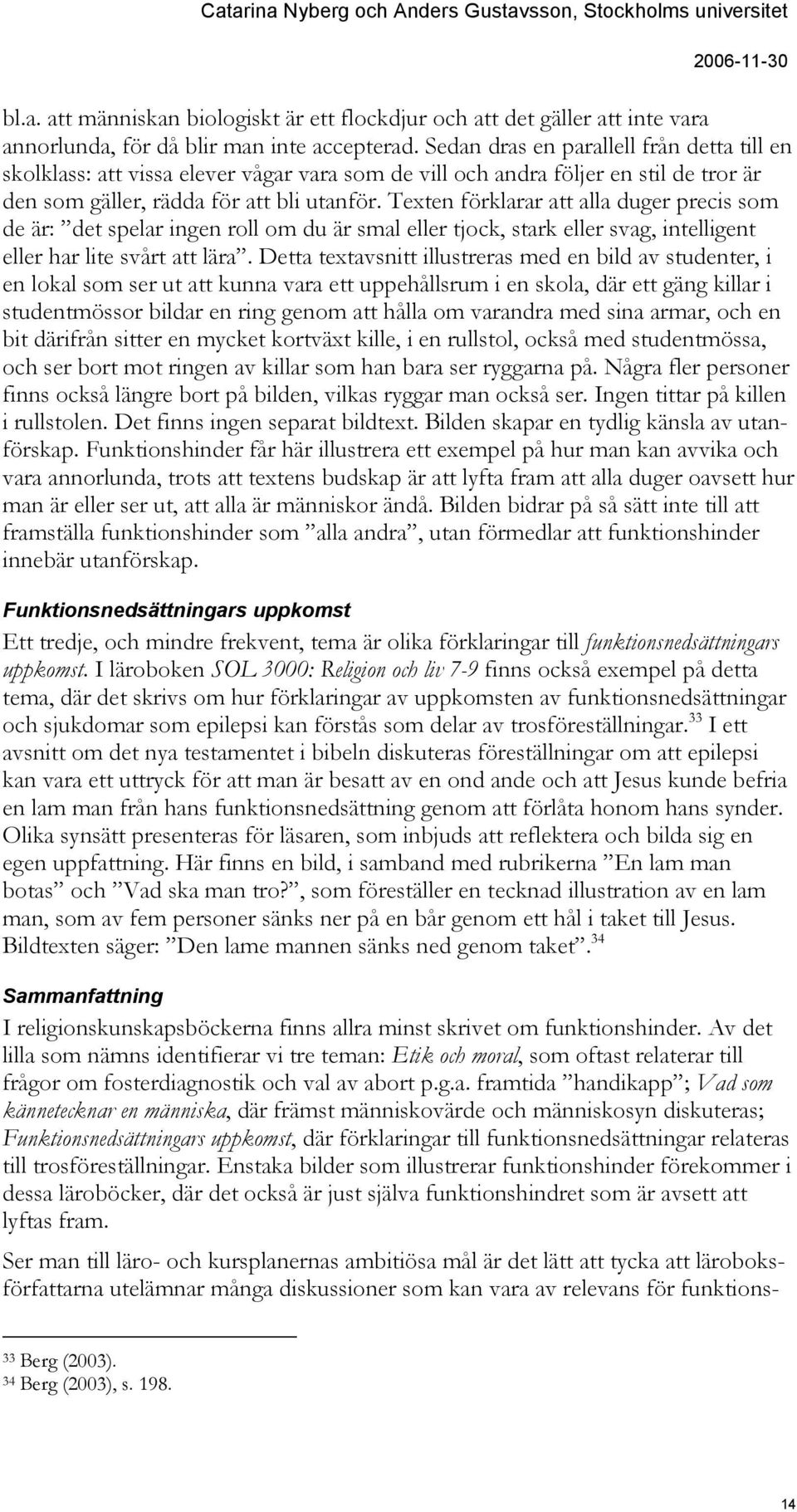 Texten förklarar att alla duger precis som de är: det spelar ingen roll om du är smal eller tjock, stark eller svag, intelligent eller har lite svårt att lära.