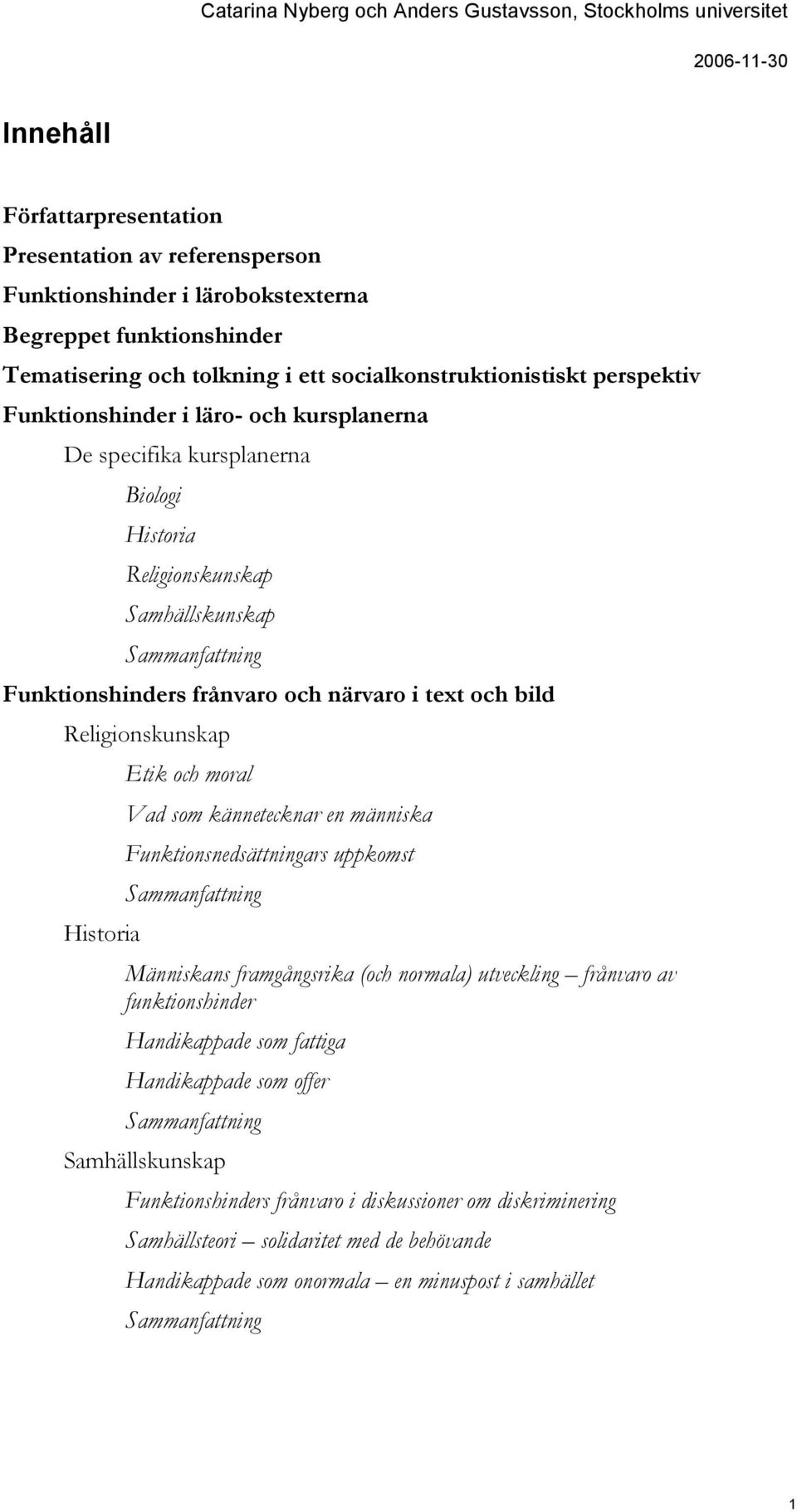 Religionskunskap Historia Etik och moral Vad som kännetecknar en människa Funktionsnedsättningars uppkomst Sammanfattning Människans framgångsrika (och normala) utveckling frånvaro av funktionshinder