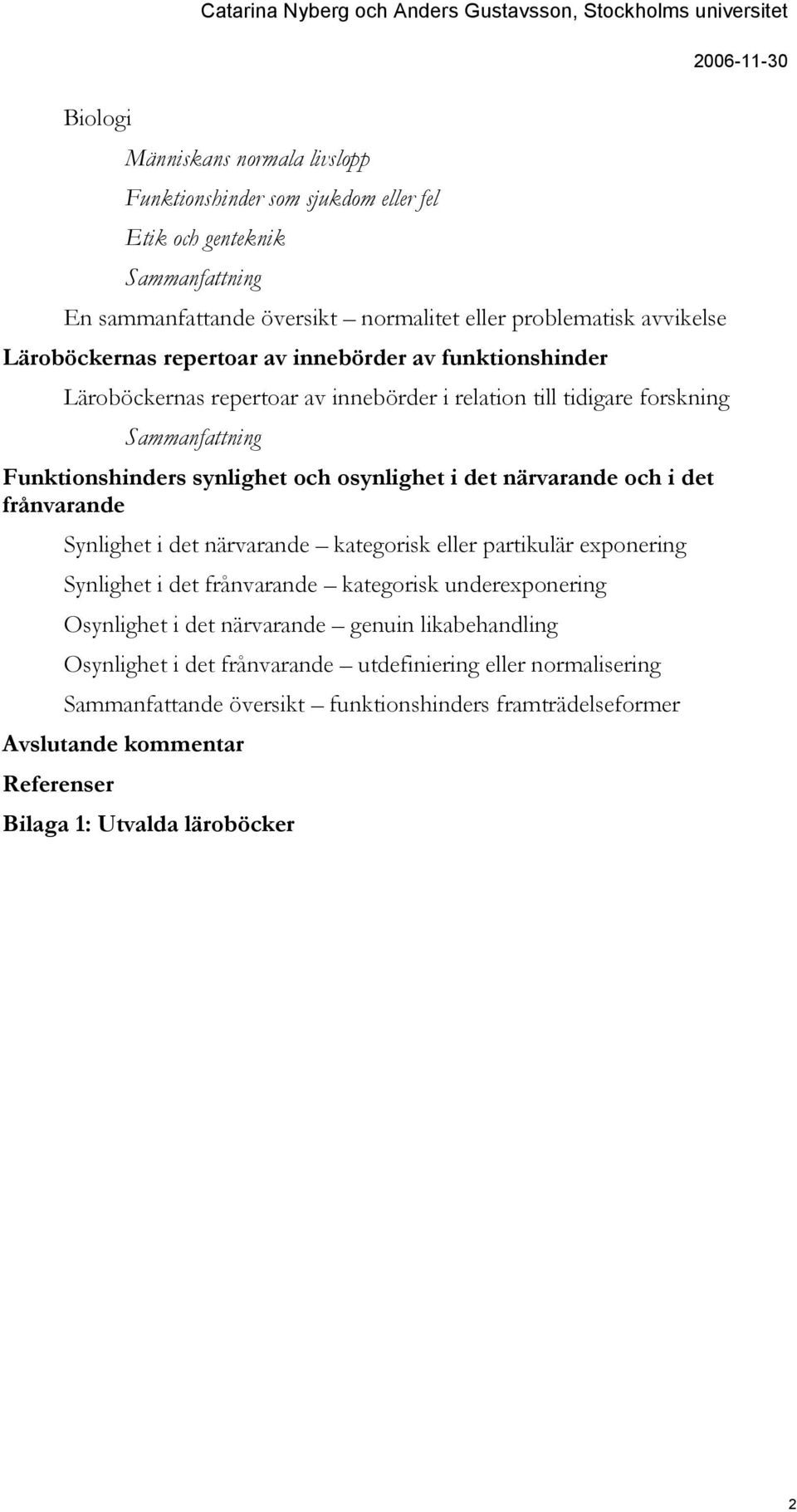 Funktionshinders synlighet och osynlighet i det närvarande och i det frånvarande Synlighet i det närvarande kategorisk eller partikulär exponering Synlighet i det frånvarande kategorisk