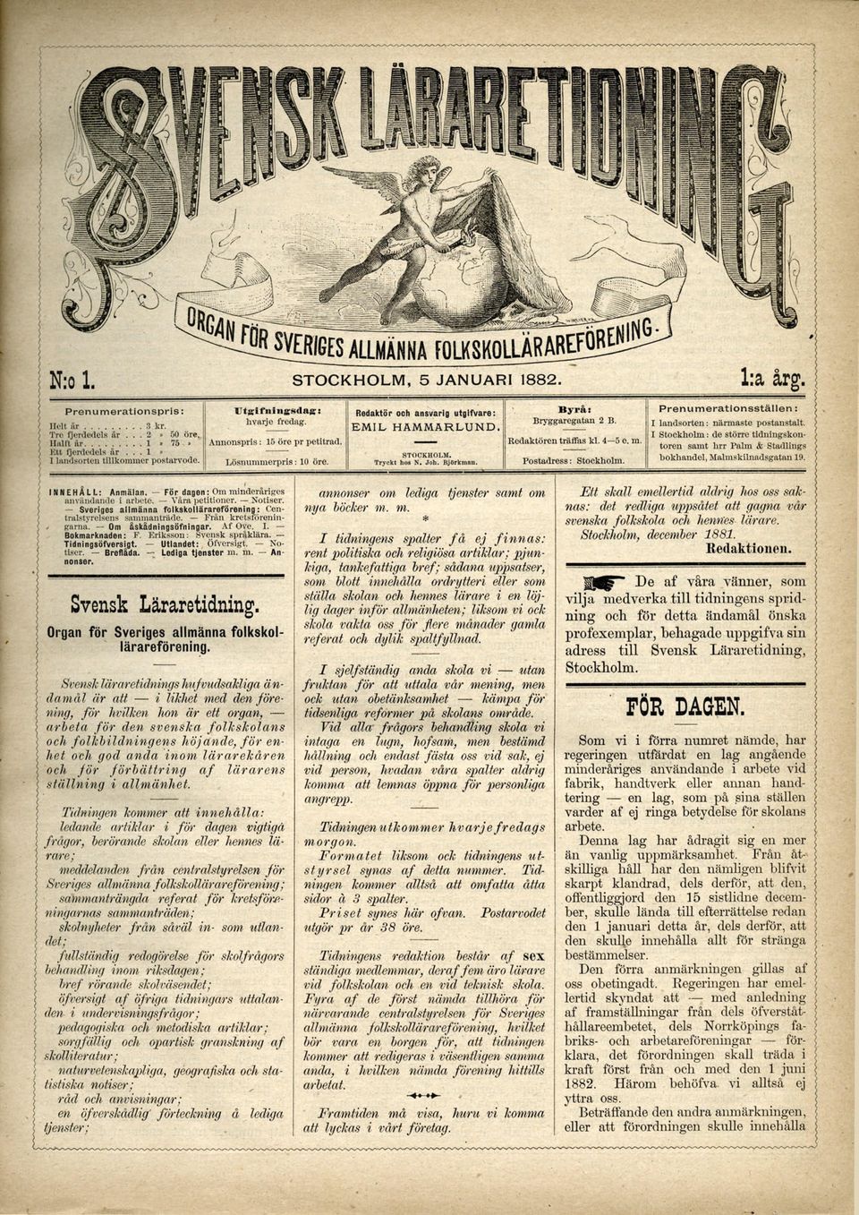 Byrå: Bryggaregatan 2 B. Redaktören träffas kl. 4 5 e. m. Postadress: Stockholm. Prenumerationsställen: I landsorten: närmaste postanstalt.