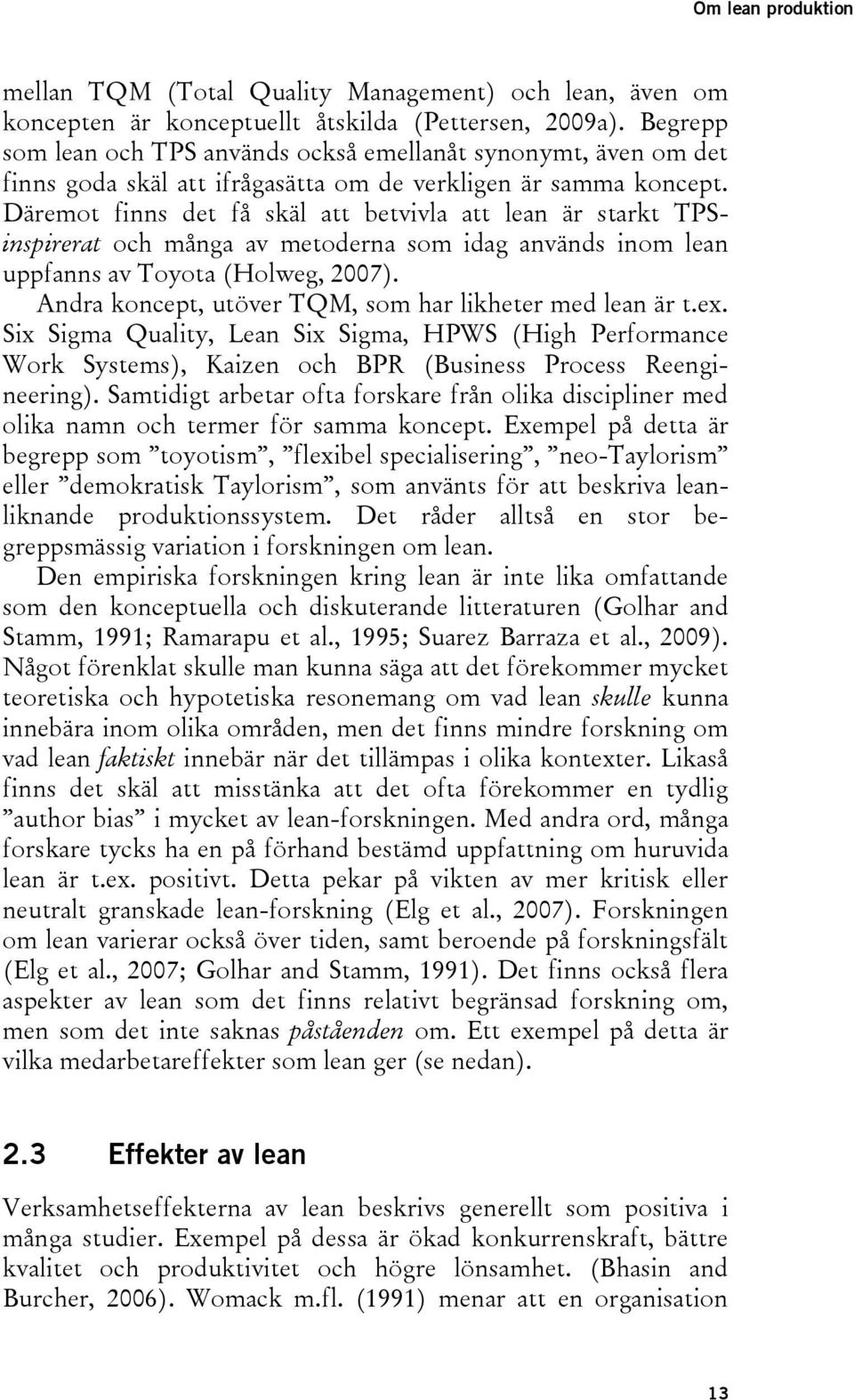 Däremot finns det få skäl att betvivla att lean är starkt TPSinspirerat och många av metoderna som idag används inom lean uppfanns av Toyota (Holweg, 2007).