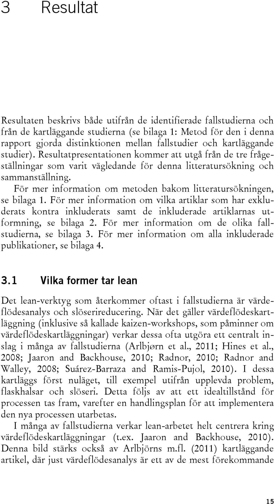 För mer information om metoden bakom litteratursökningen, se bilaga 1.