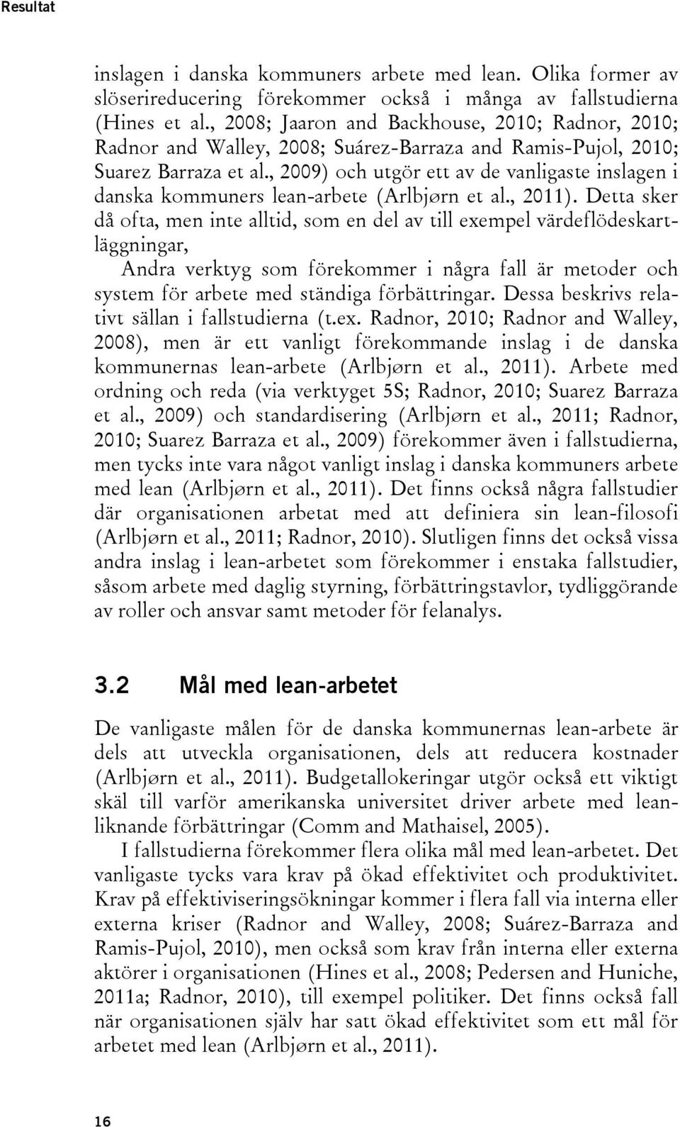 , 2009) och utgör ett av de vanligaste inslagen i danska kommuners lean-arbete (Arlbjørn et al., 2011).