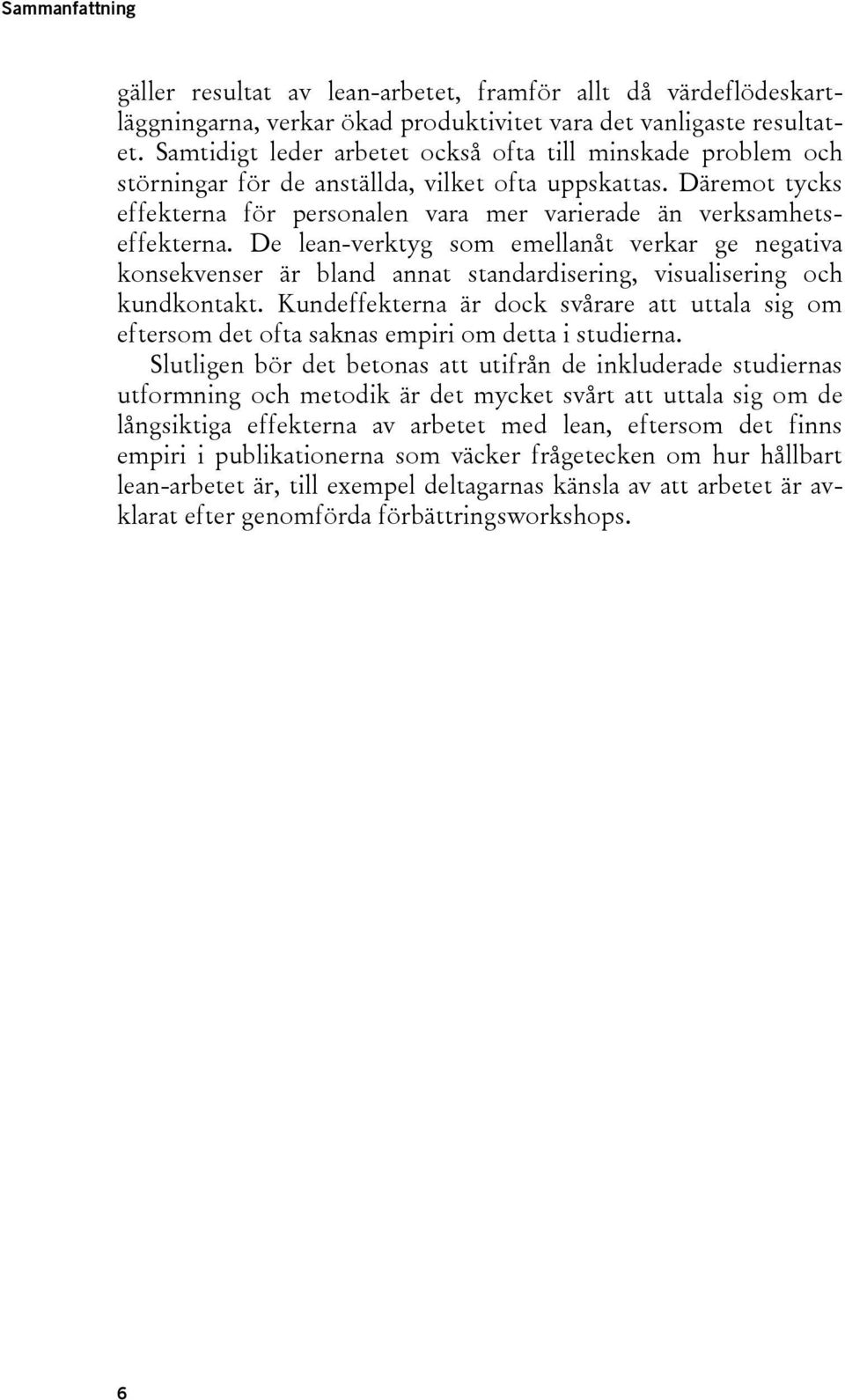 De lean-verktyg som emellanåt verkar ge negativa konsekvenser är bland annat standardisering, visualisering och kundkontakt.