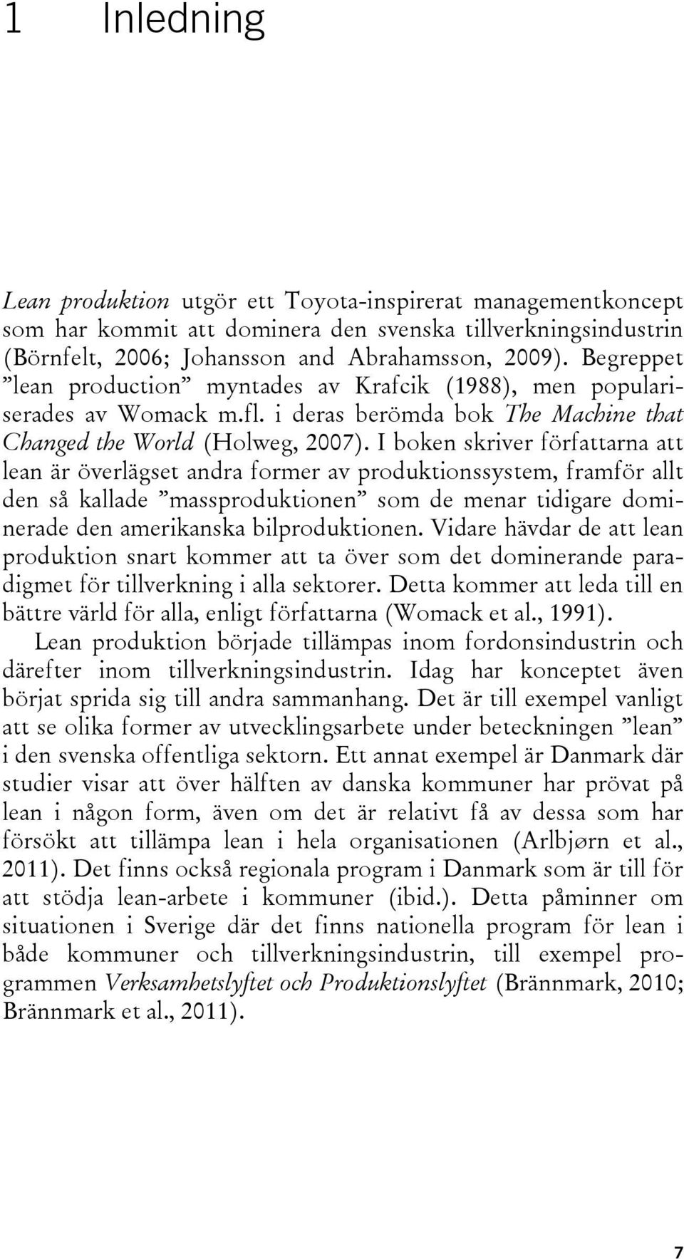 I boken skriver författarna att lean är överlägset andra former av produktionssystem, framför allt den så kallade massproduktionen som de menar tidigare dominerade den amerikanska bilproduktionen.