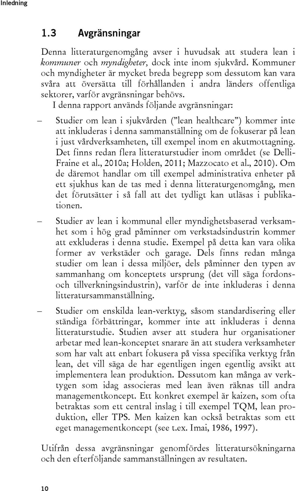 I denna rapport används följande avgränsningar: Studier om lean i sjukvården ( lean healthcare ) kommer inte att inkluderas i denna sammanställning om de fokuserar på lean i just vårdverksamheten,