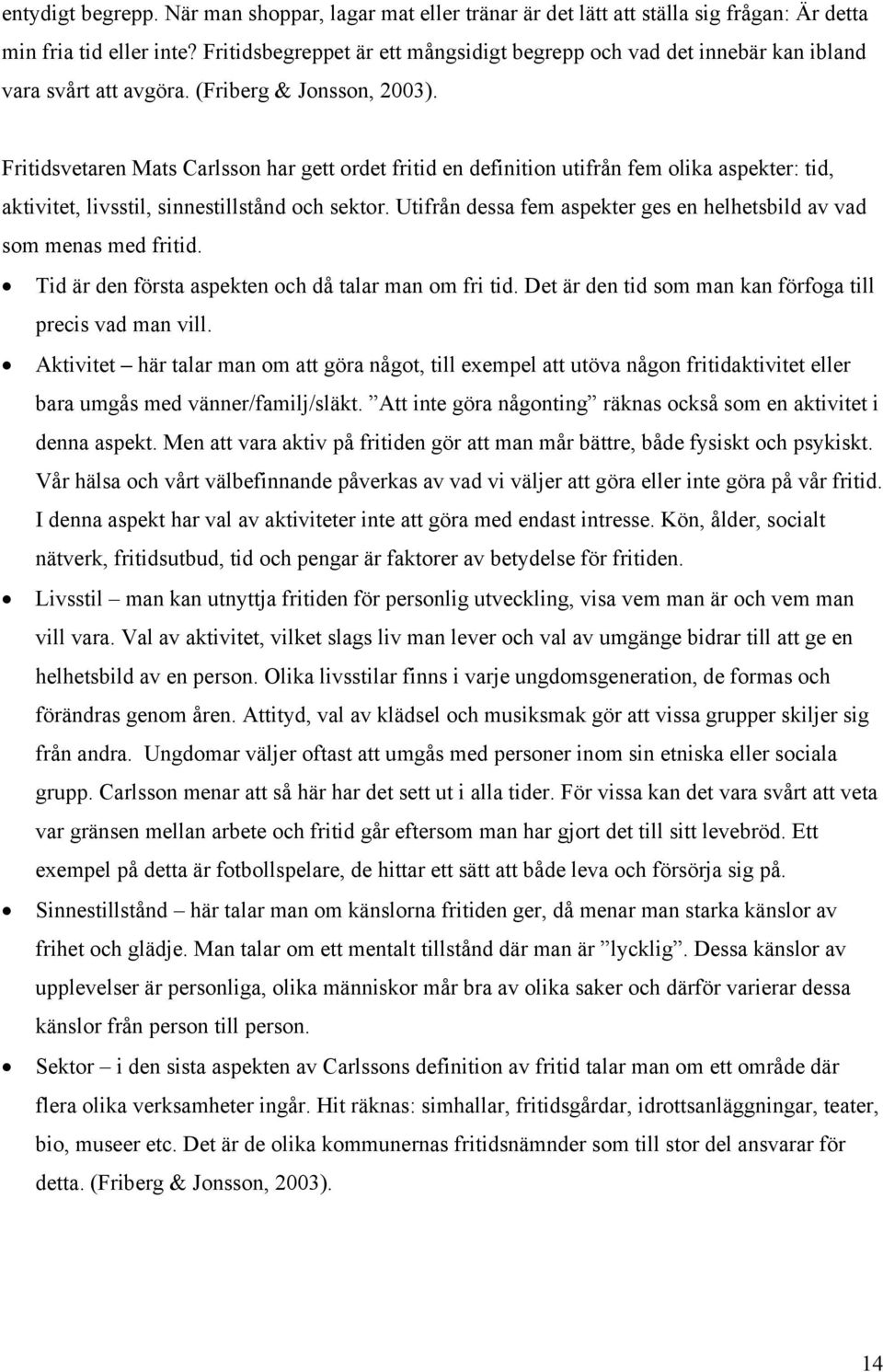 Fritidsvetaren Mats Carlsson har gett ordet fritid en definition utifrån fem olika aspekter: tid, aktivitet, livsstil, sinnestillstånd och sektor.