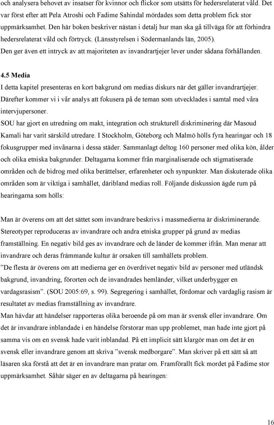 Den här boken beskriver nästan i detalj hur man ska gå tillväga för att förhindra hedersrelaterat våld och förtryck. (Länsstyrelsen i Södermanlands län, 2005).