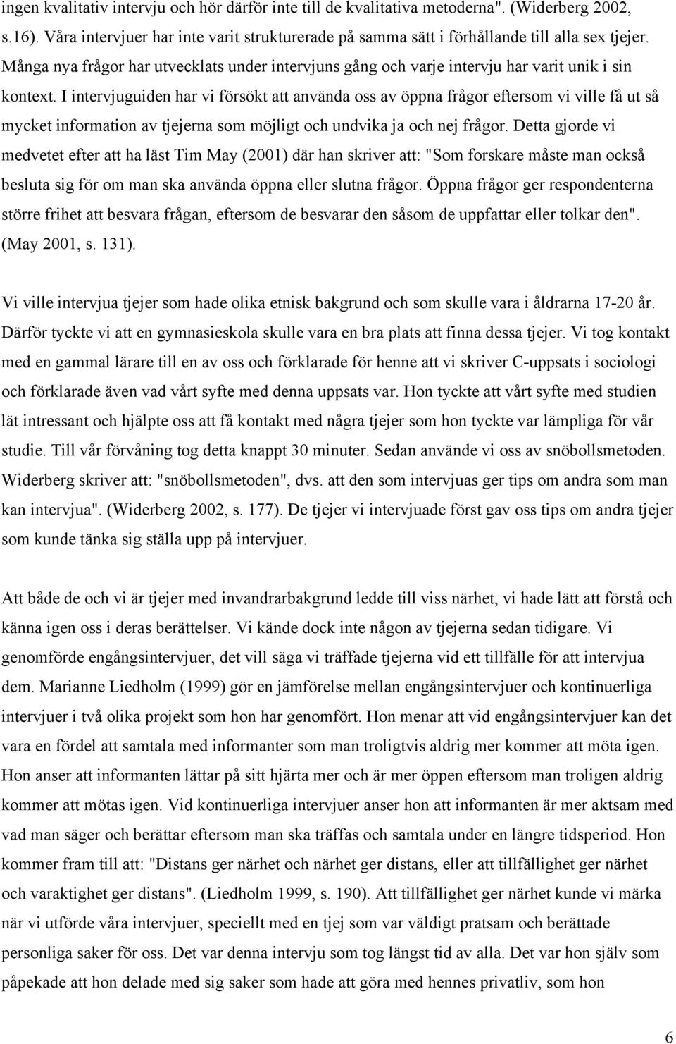 I intervjuguiden har vi försökt att använda oss av öppna frågor eftersom vi ville få ut så mycket information av tjejerna som möjligt och undvika ja och nej frågor.