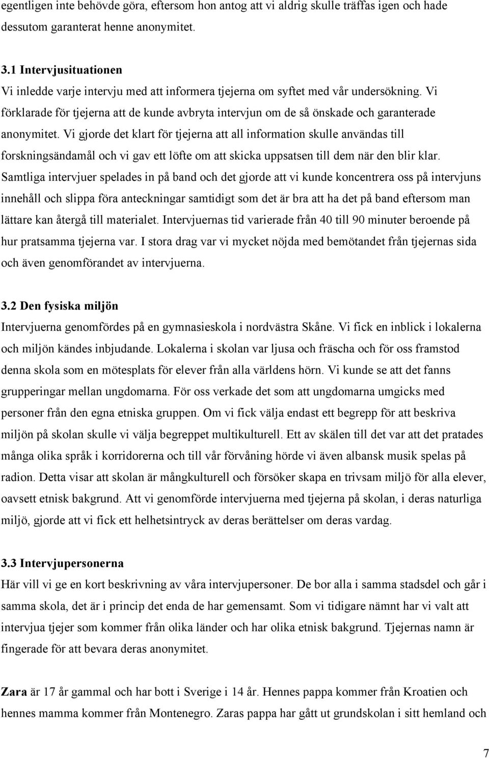 Vi förklarade för tjejerna att de kunde avbryta intervjun om de så önskade och garanterade anonymitet.