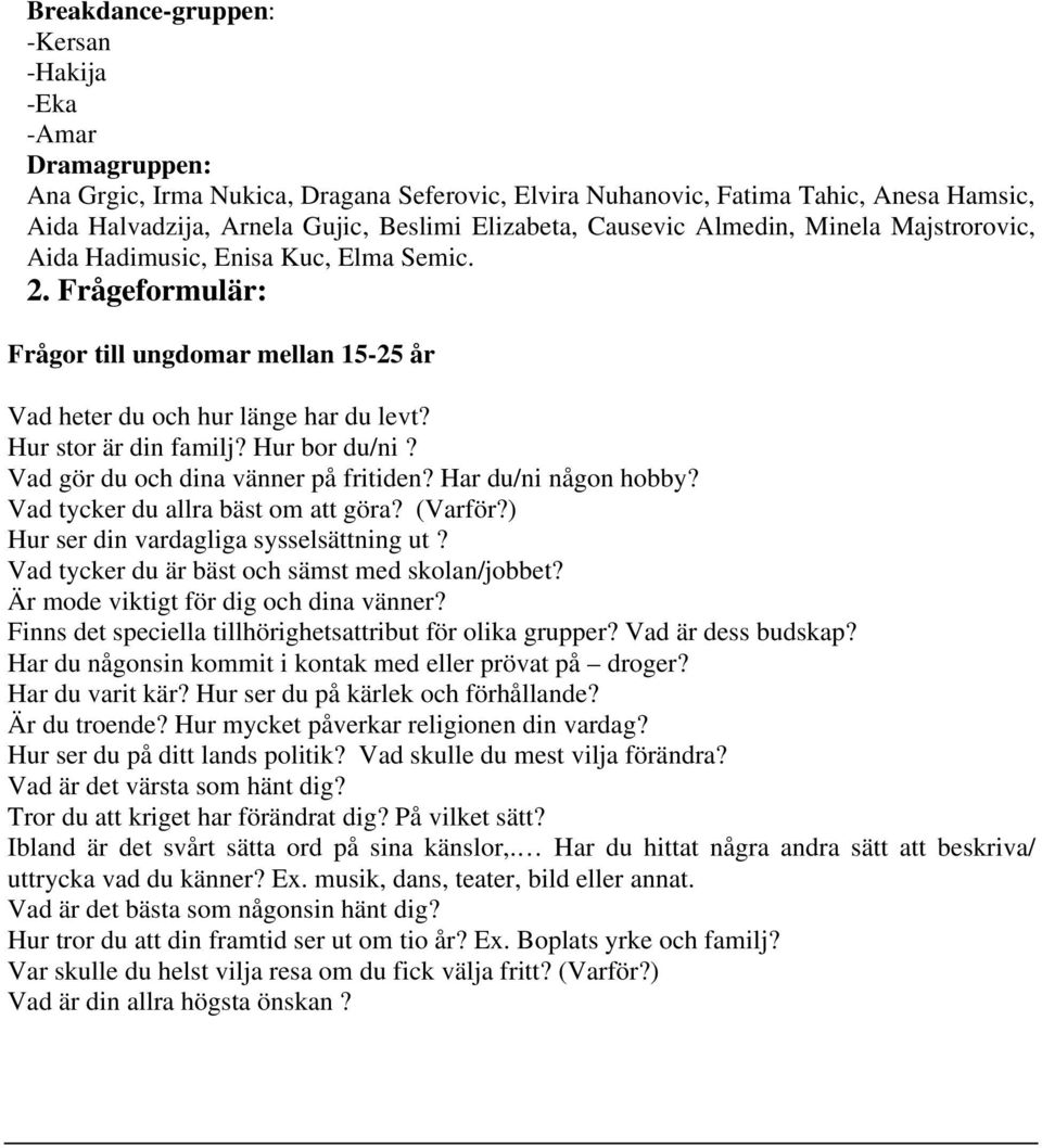 Hur bor du/ni? Vad gör du och dina vänner på fritiden? Har du/ni någon hobby? Vad tycker du allra bäst om att göra? (Varför?) Hur ser din vardagliga sysselsättning ut?