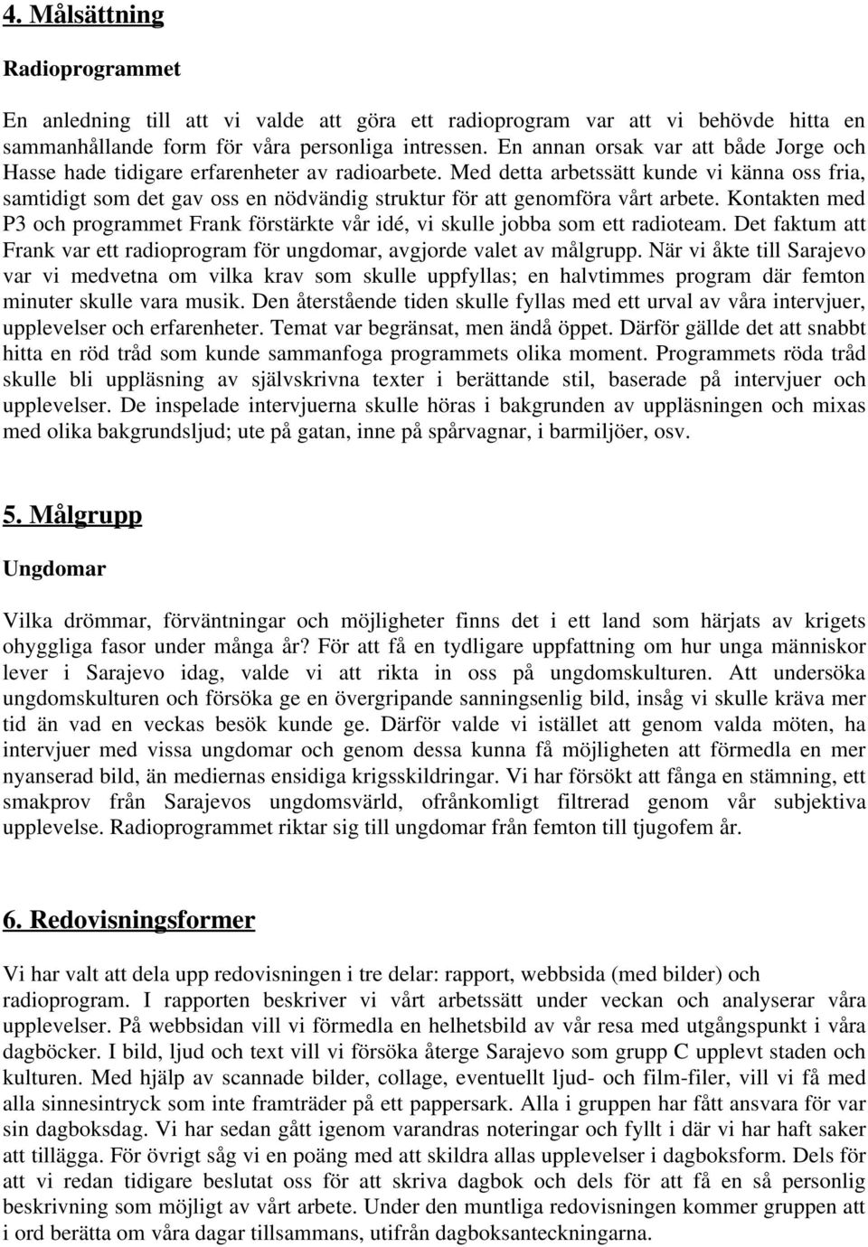 Med detta arbetssätt kunde vi känna oss fria, samtidigt som det gav oss en nödvändig struktur för att genomföra vårt arbete.