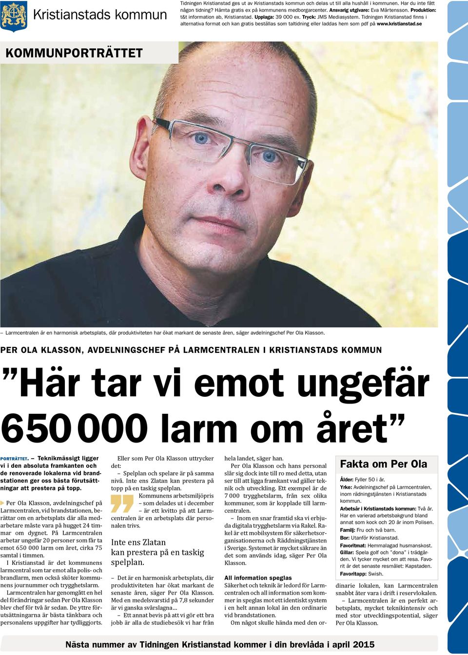 PER OLA KLASSON, AVDELNINGSCHEF PÅ LARMCENTRALEN I KRISTIANSTADS KOMMUN Hä vi mo ufä 650 000 lm om å poä. Tkikmäi li vi i d bolu fmk och d ovd lokl vid bdio o bä föuäi p på opp.