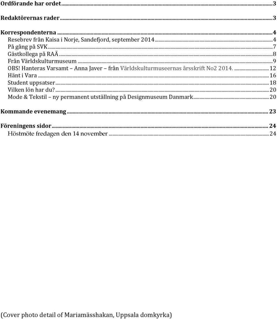 Hanteras Varsamt Anna Javer från Världskulturmuseernas årsskrift No2 2014.... 12 Hänt i Vara... 16 Student uppsatser... 18 Vilken lön har du?