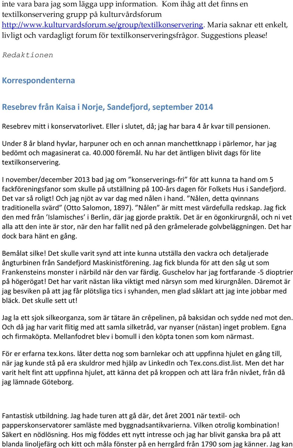 Redaktionen Korrespondenterna Resebrev från Kaisa i Norje, Sandefjord, september 2014 Resebrev mitt i konservatorlivet. Eller i slutet, då; jag har bara 4 år kvar till pensionen.