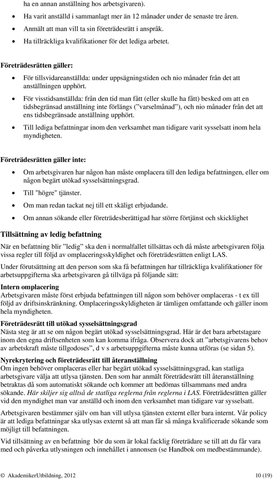 För visstidsanställda: från den tid man fått (eller skulle ha fått) besked om att en tidsbegränsad anställning inte förlängs ( varselmånad ), och nio månader från det att ens tidsbegränsade