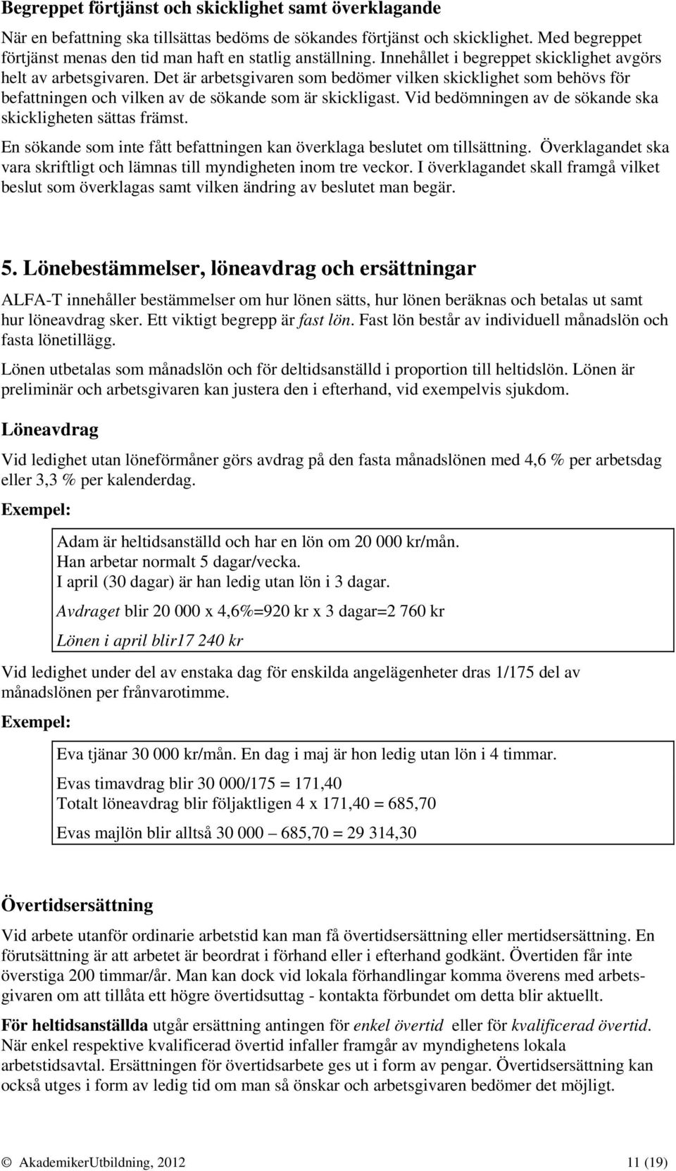 Det är arbetsgivaren som bedömer vilken skicklighet som behövs för befattningen och vilken av de sökande som är skickligast. Vid bedömningen av de sökande ska skickligheten sättas främst.