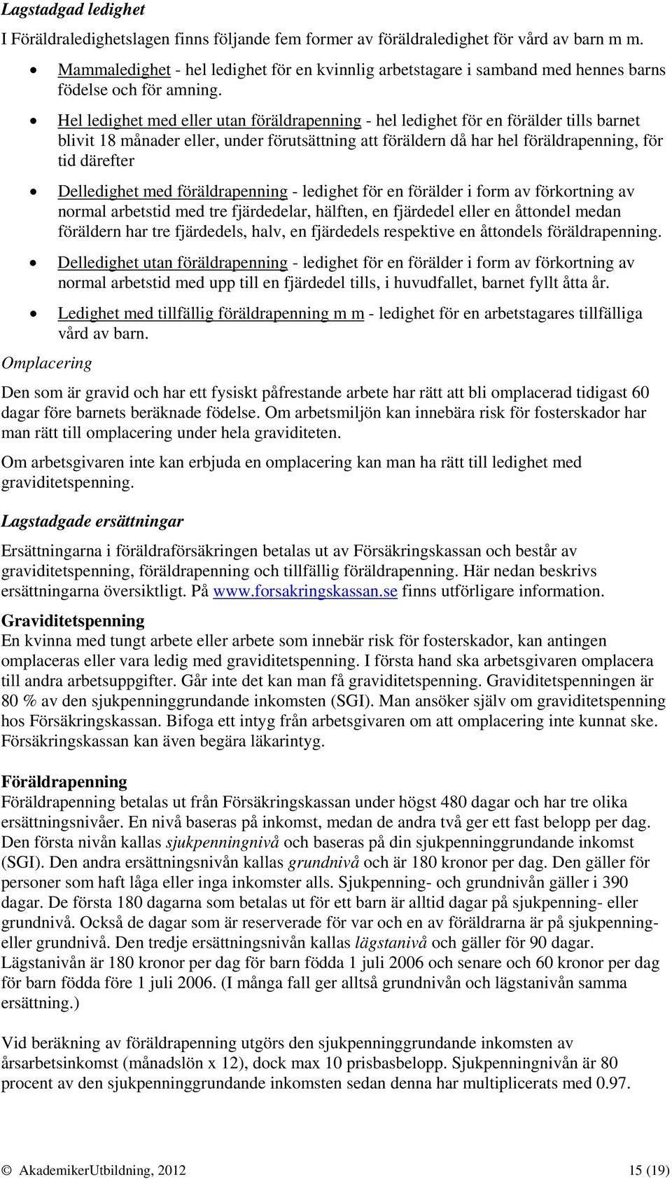 Hel ledighet med eller utan föräldrapenning - hel ledighet för en förälder tills barnet blivit 18 månader eller, under förutsättning att föräldern då har hel föräldrapenning, för tid därefter