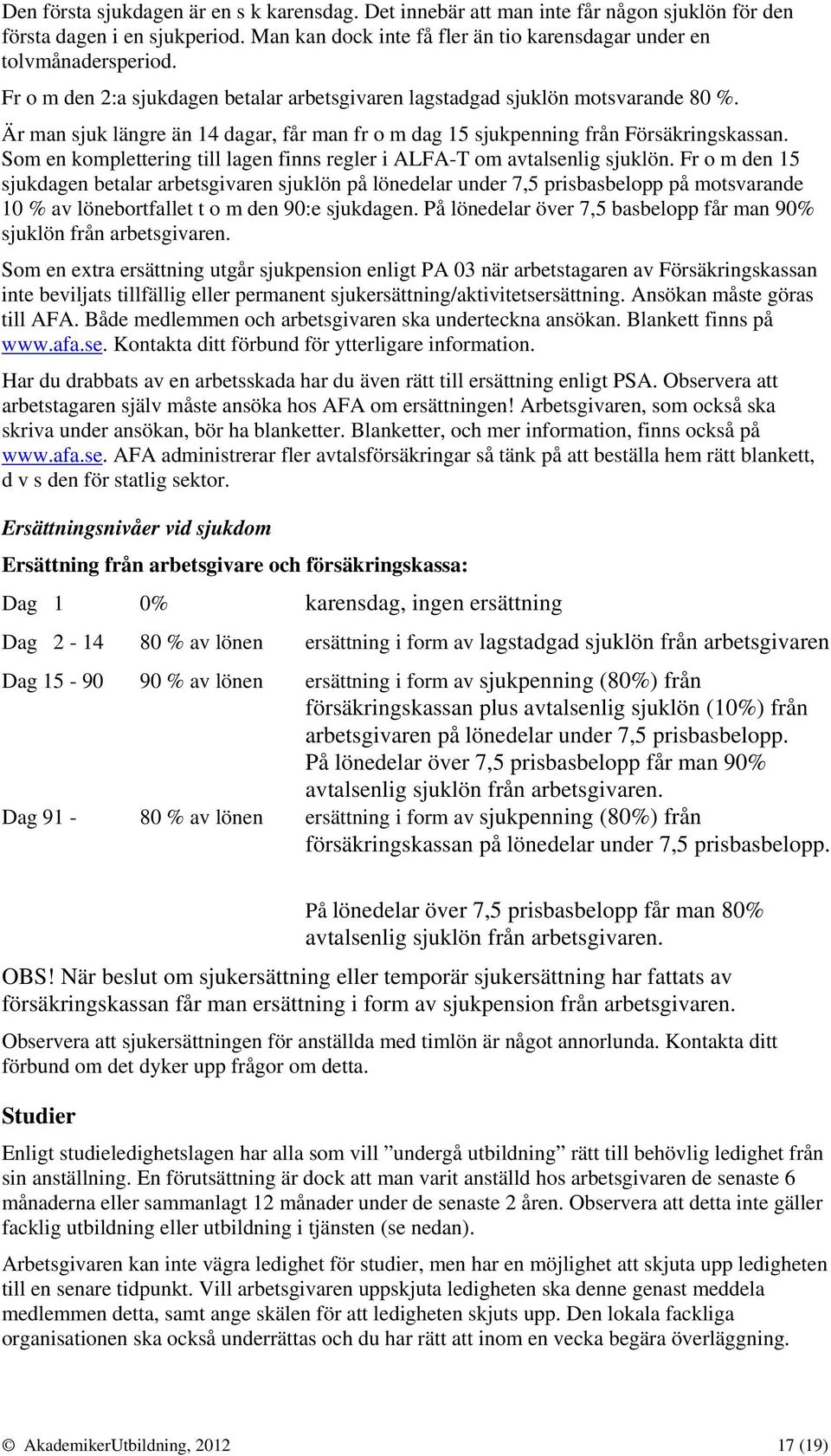 Som en komplettering till lagen finns regler i ALFA-T om avtalsenlig sjuklön.