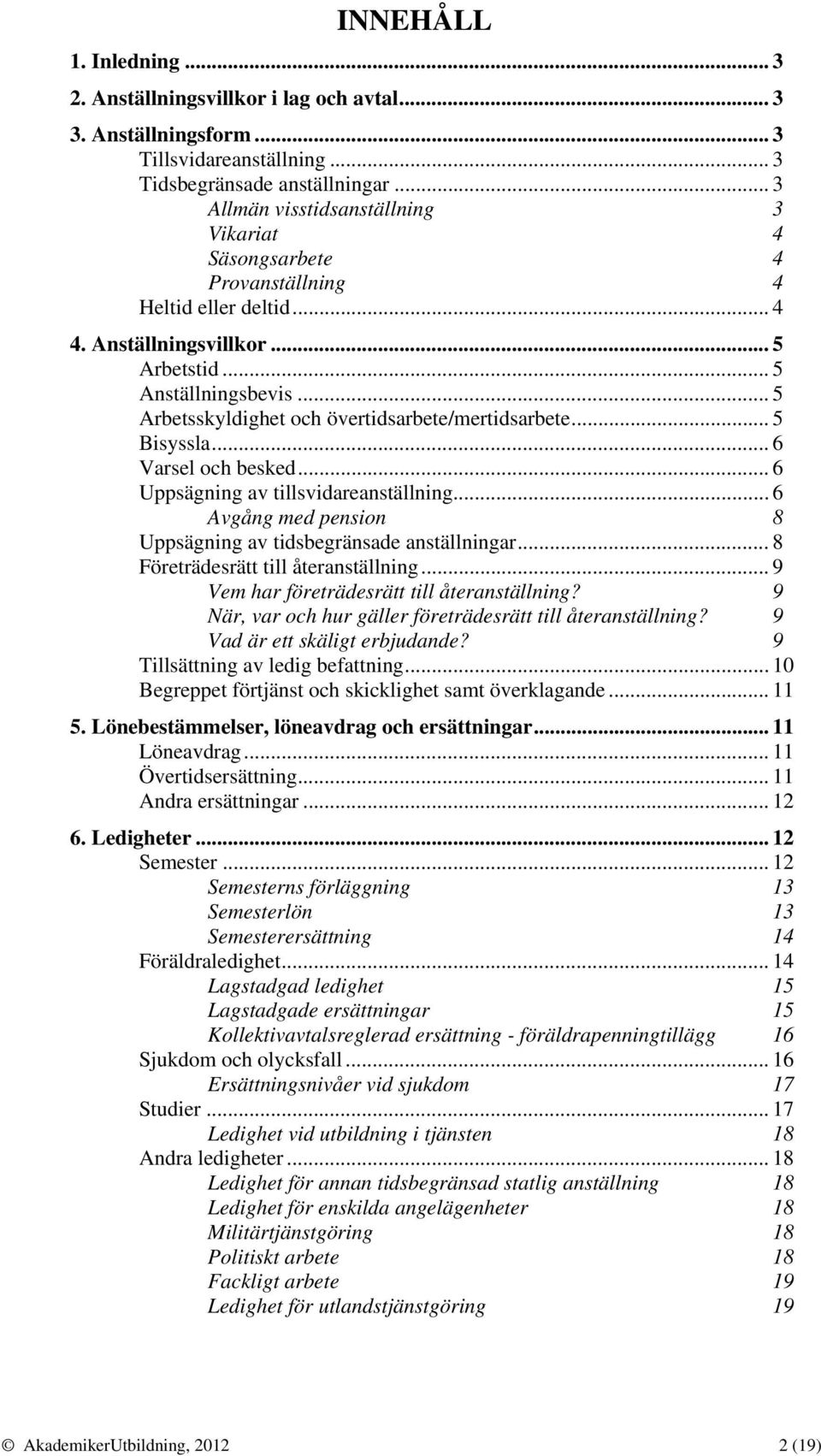 .. 5 Arbetsskyldighet och övertidsarbete/mertidsarbete... 5 Bisyssla... 6 Varsel och besked... 6 Uppsägning av tillsvidareanställning.