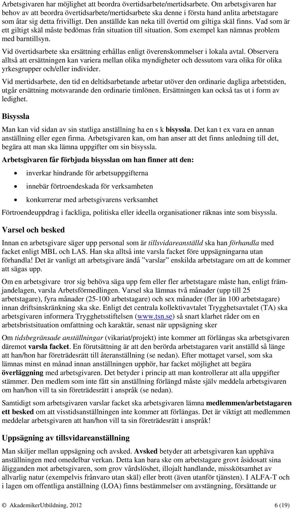 Den anställde kan neka till övertid om giltiga skäl finns. Vad som är ett giltigt skäl måste bedömas från situation till situation. Som exempel kan nämnas problem med barntillsyn.