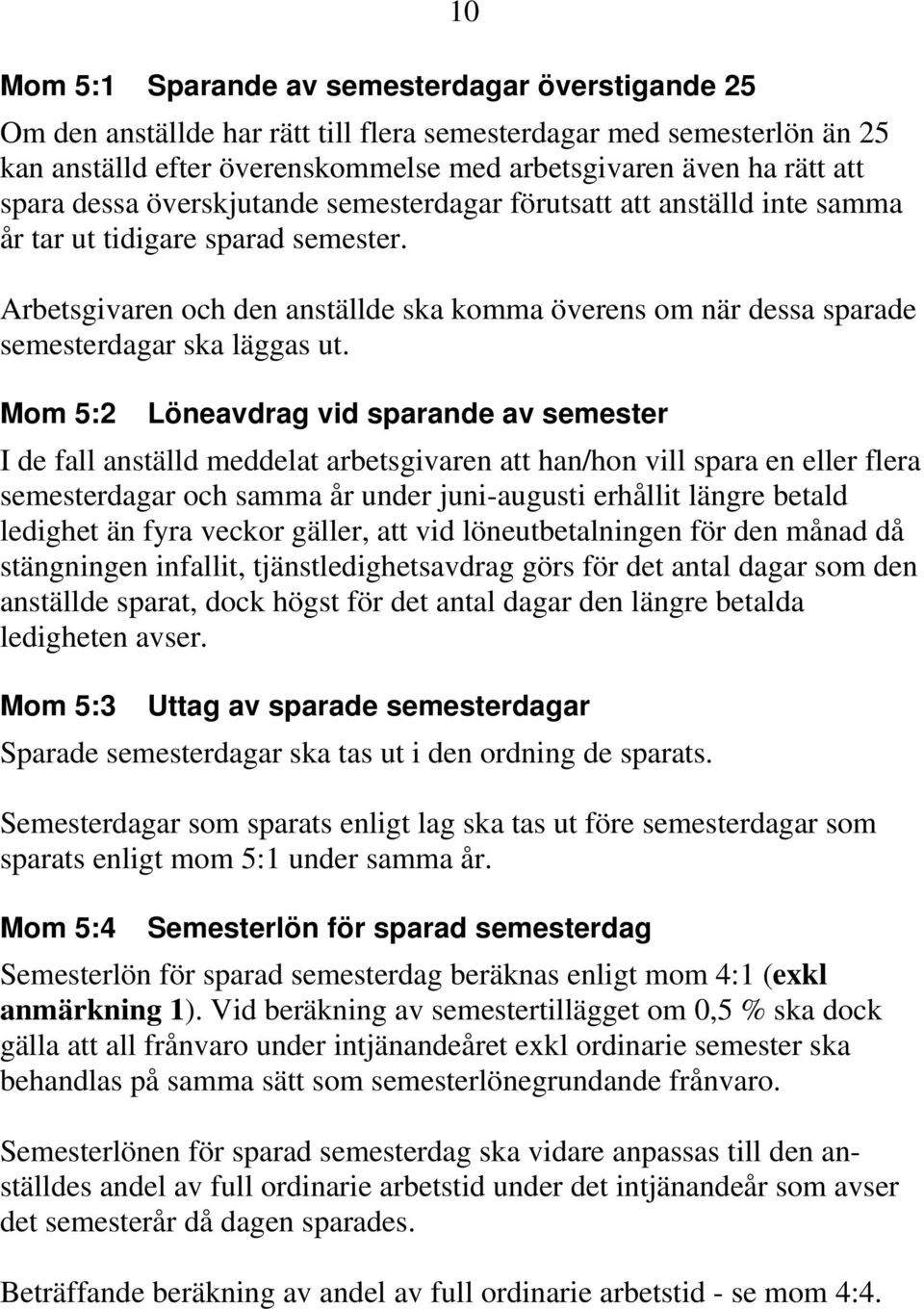 Arbetsgivaren och den anställde ska komma överens om när dessa sparade semesterdagar ska läggas ut.