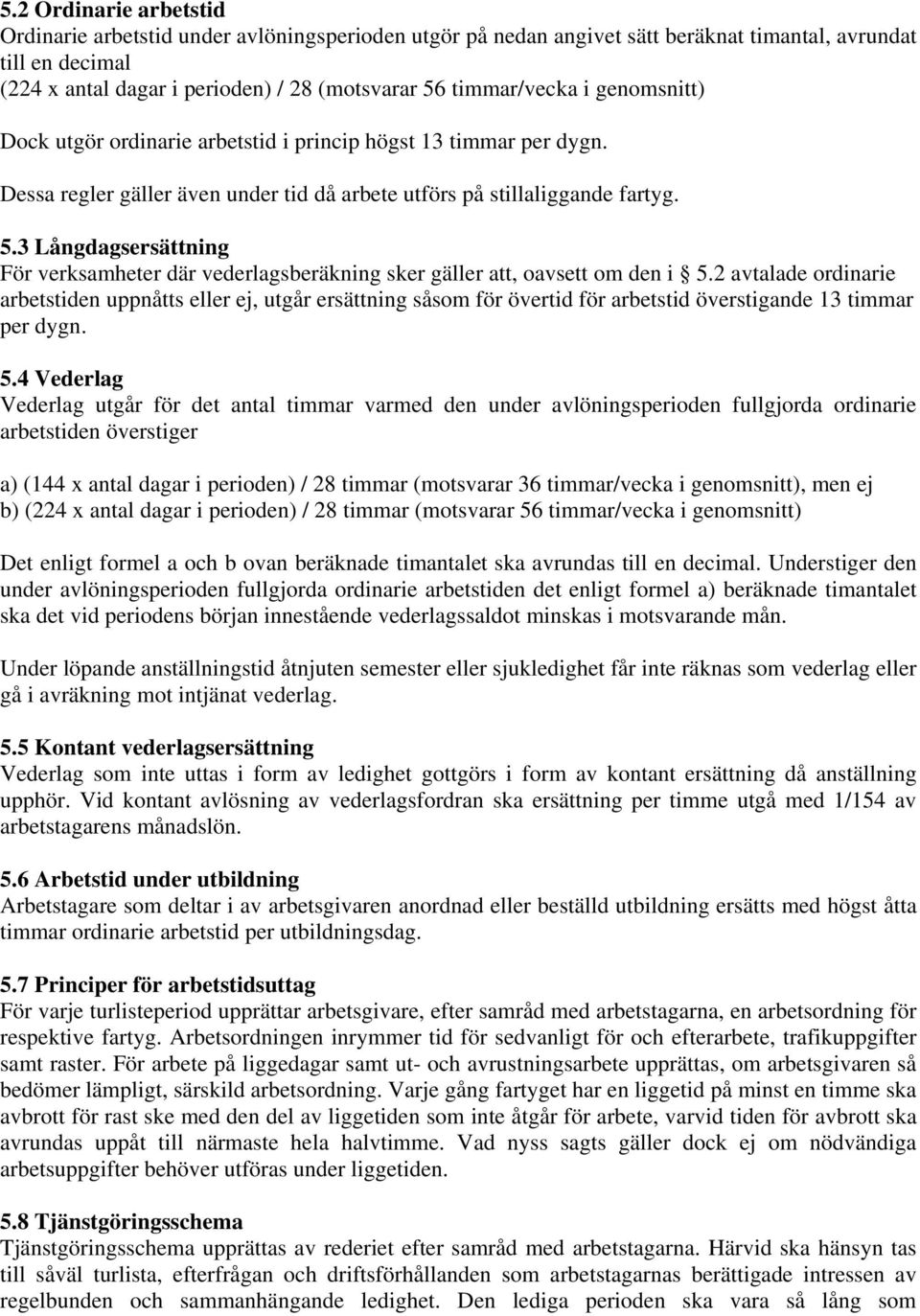 3 Långdagsersättning För verksamheter där vederlagsberäkning sker gäller att, oavsett om den i 5.