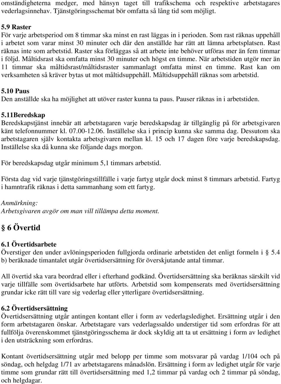 Som rast räknas uppehåll i arbetet som varar minst 30 minuter och där den anställde har rätt att lämna arbetsplatsen. Rast räknas inte som arbetstid.