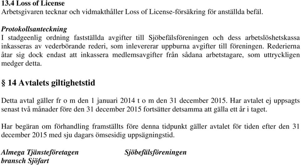 föreningen. Rederierna åtar sig dock endast att inkassera medlemsavgifter från sådana arbetstagare, som uttryckligen medger detta.