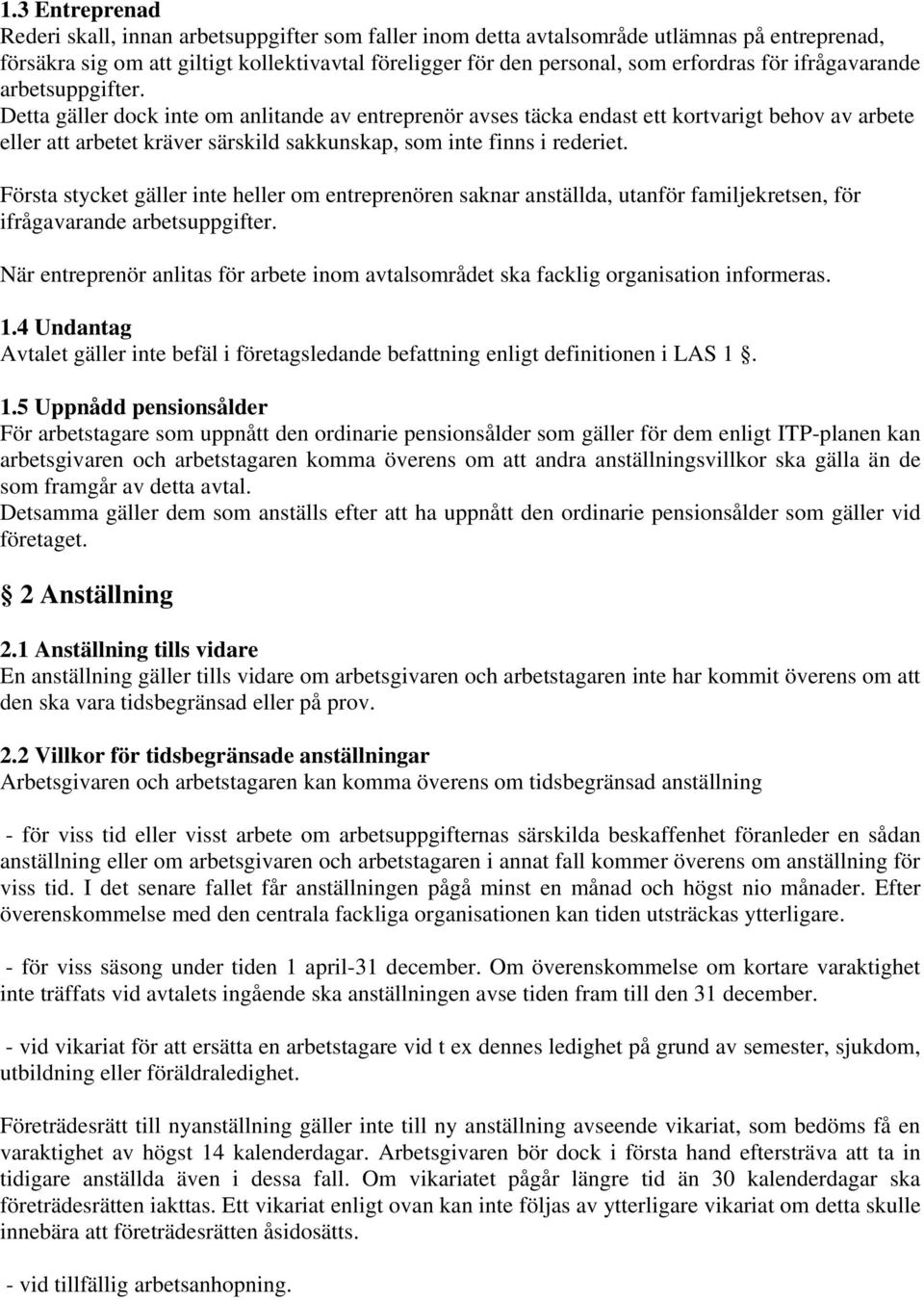 Detta gäller dock inte om anlitande av entreprenör avses täcka endast ett kortvarigt behov av arbete eller att arbetet kräver särskild sakkunskap, som inte finns i rederiet.