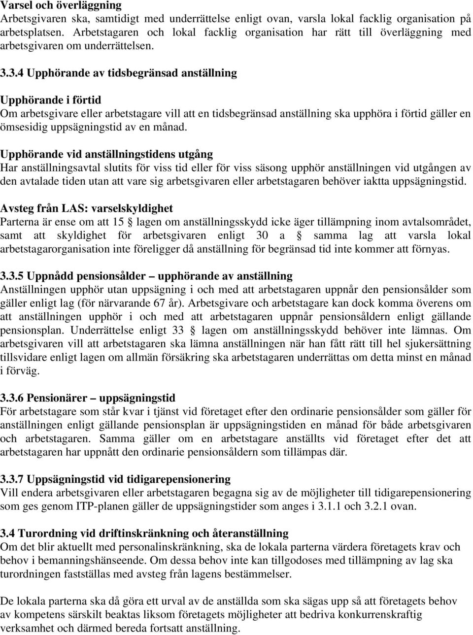 3.4 Upphörande av tidsbegränsad anställning Upphörande i förtid Om arbetsgivare eller arbetstagare vill att en tidsbegränsad anställning ska upphöra i förtid gäller en ömsesidig uppsägningstid av en