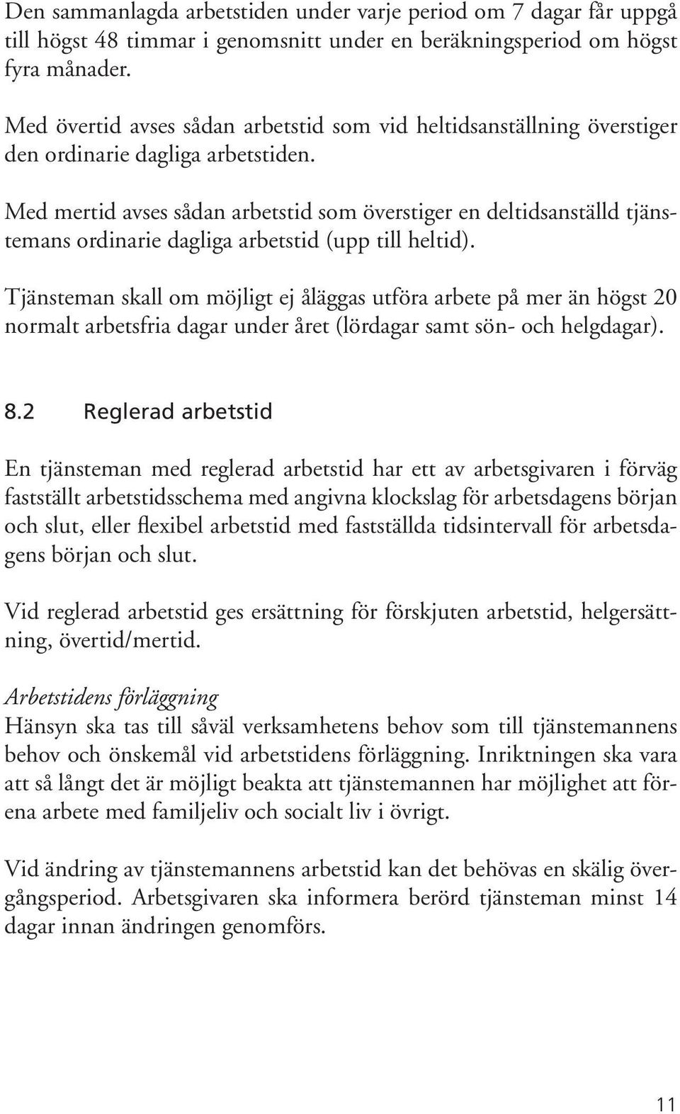 Med mertid avses sådan arbetstid som överstiger en deltidsanställd tjänstemans ordinarie dagliga arbetstid (upp till heltid).