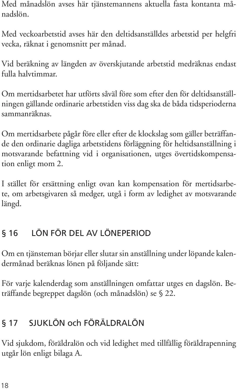 Om mertidsarbetet har utförts såväl före som efter den för deltidsanställningen gällande ordinarie arbetstiden viss dag ska de båda tidsperioderna sammanräknas.