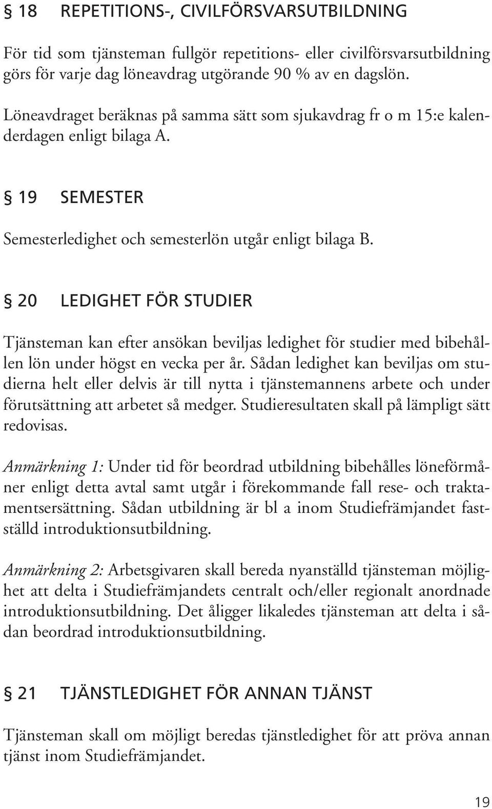 20 LEDIGHET FÖR STUDIER Tjänsteman kan efter ansökan beviljas ledighet för studier med bibehållen lön under högst en vecka per år.