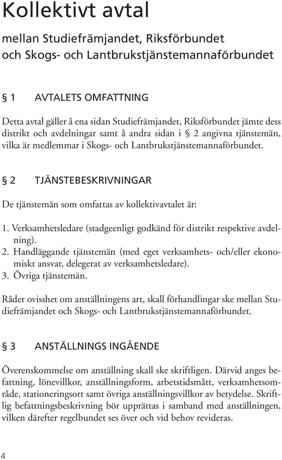 2 TJÄNSTEBESKRIVNINGAR De tjänstemän som omfattas av kollektivavtalet är: 1. Verksamhetsledare (stadgeenligt godkänd för distrikt respektive avdelning). 2.