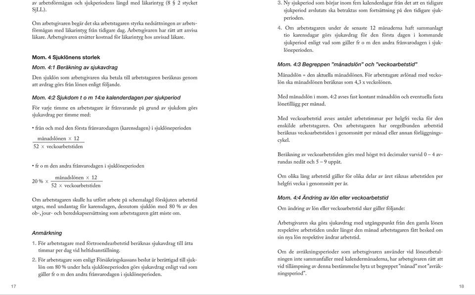 4:1 Beräkning av sjukavdrag Den sjuklön som arbetsgivaren ska betala till arbetstagaren beräknas genom att avdrag görs från lönen enligt följande. Mom.